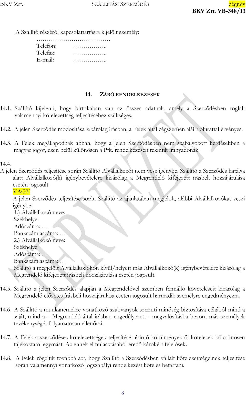 A jelen Szerződés módosítása kizárólag írásban, a Felek által cégszerűen aláírt okirattal érvényes. 14.3.