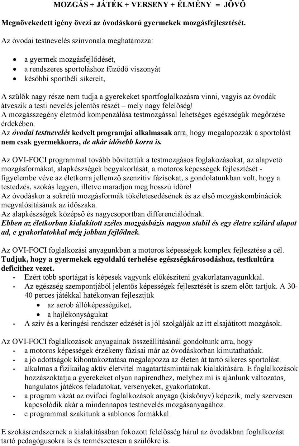 sportfoglalkozásra vinni, vagyis az óvodák átveszik a testi nevelés jelentős részét mely nagy felelőség! A mozgásszegény életmód kompenzálása testmozgással lehetséges egészségük megőrzése érdekében.