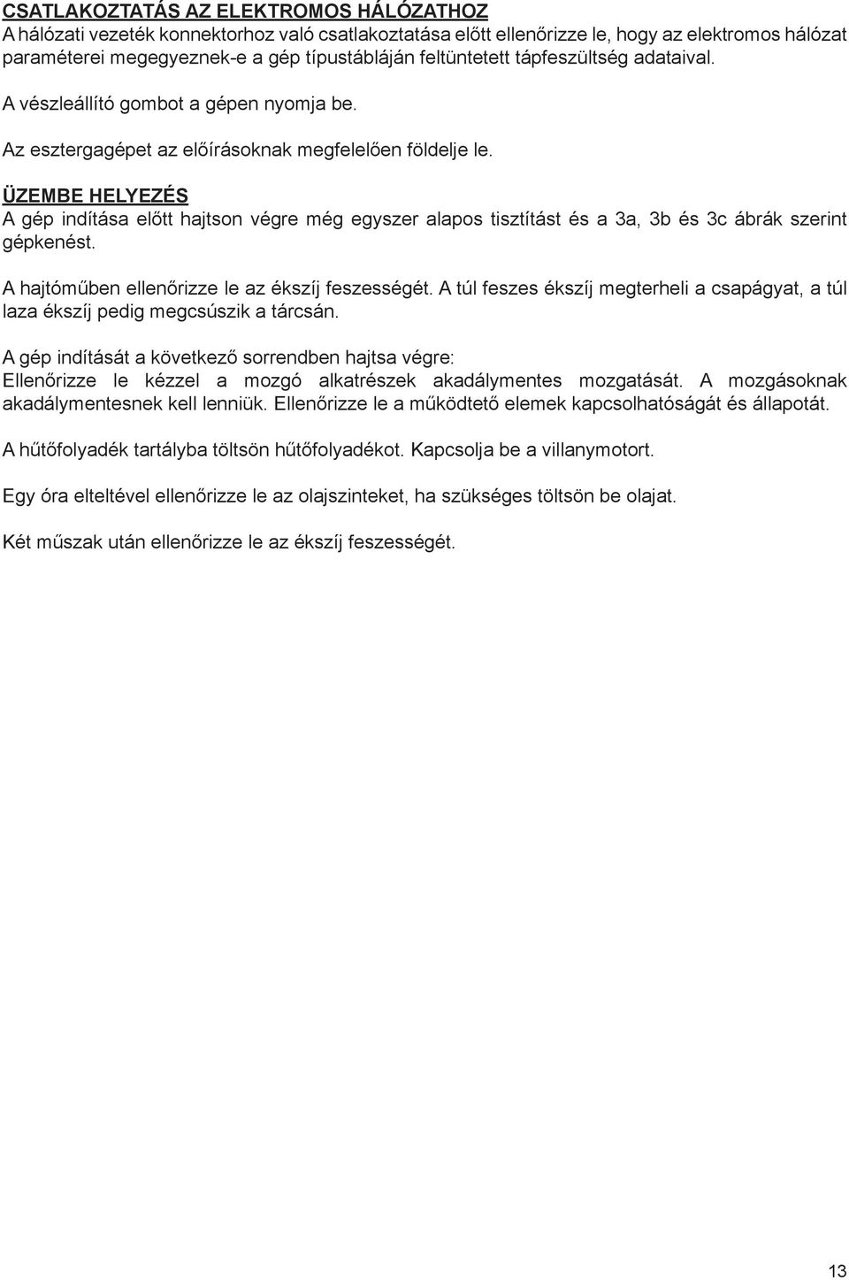 ÜZEMBE HELYEZÉS A gép indítása előtt hajtson végre még egyszer alapos tisztítást és a 3a, 3b és 3c ábrák szerint gépkenést. A hajtóműben ellenőrizze le az ékszíj feszességét.