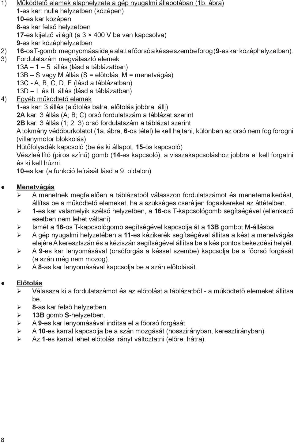 alatt a főorsó a késse szembe forog (9-es kar középhelyzetben). 3) Fordulatszám megválasztó elemek 13A 1 5.