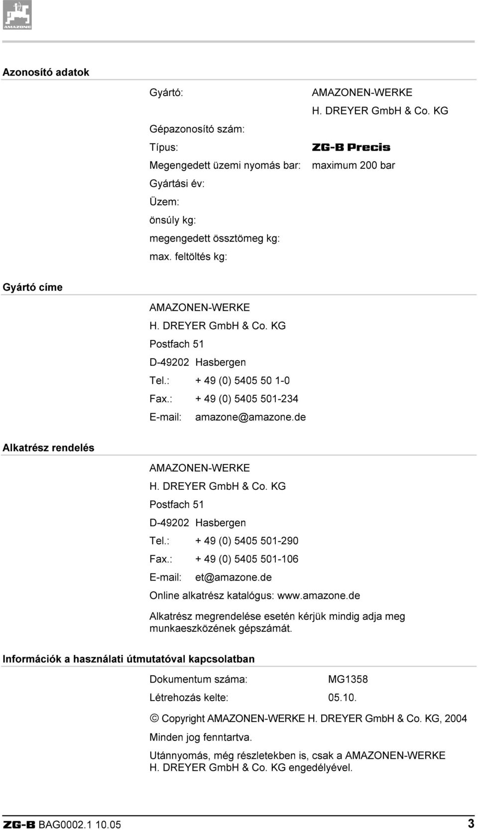 DREYER GmbH & Co. KG Postfach 51 D-49202 Hasbergen Tel.: + 49 (0) 5405 50 1-0 Fax.: + 49 (0) 5405 501-234 E-mail: amazone@amazone.de Alkatrész rendelés AMAZONEN-WERKE H. DREYER GmbH & Co.