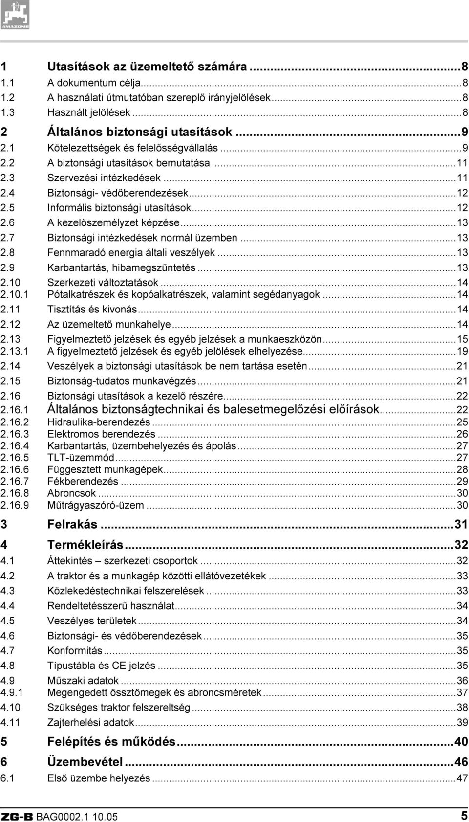 ..12 2.6 A kezelőszemélyzet képzése...13 2.7 Biztonsági intézkedések normál üzemben...13 2.8 Fennmaradó energia általi veszélyek...13 2.9 Karbantartás, hibamegszűntetés...13 2.10 