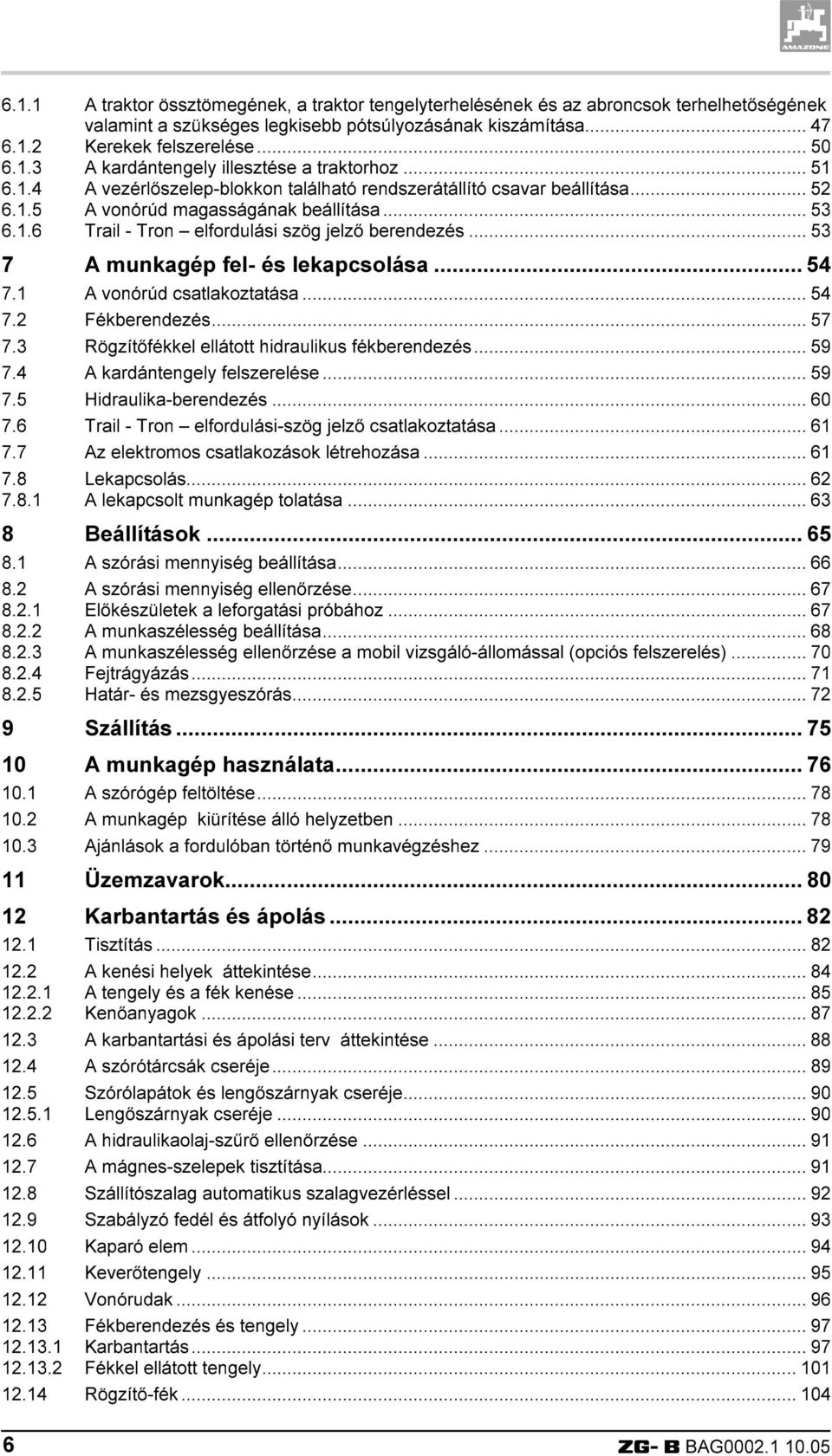 .. 53 7 A munkagép fel- és lekapcsolása... 54 7.1 A vonórúd csatlakoztatása... 54 7.2 Fékberendezés... 57 7.3 Rögzítőfékkel ellátott hidraulikus fékberendezés... 59 7.4 A kardántengely felszerelése.