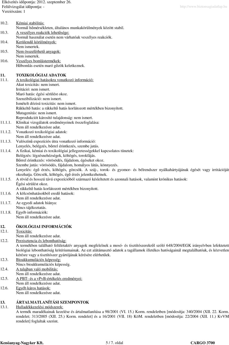 Irritáció: nem ismert. Maró hatás: égési sérülést okoz. Szenzibilizáció: nem ismert. Ismételt dózisú toxicitás: nem ismert. Rákkeltı hatás: a rákkeltı hatás korlátozott mértékben bizonyított.