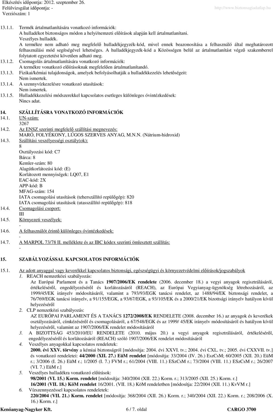 A hulladékjegyzék-kód a Közösségen belül az ártalmatlanítást végzı szakemberrel folytatott egyeztetést követıen adható meg. 13.1.2.