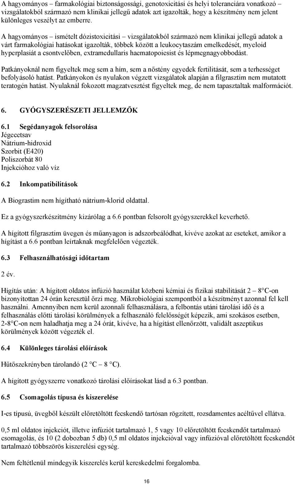 A hagyományos ismételt dózistoxicitási vizsgálatokból származó nem klinikai jellegű adatok a várt farmakológiai hatásokat igazolták, többek között a leukocytaszám emelkedését, myeloid hyperplasiát a