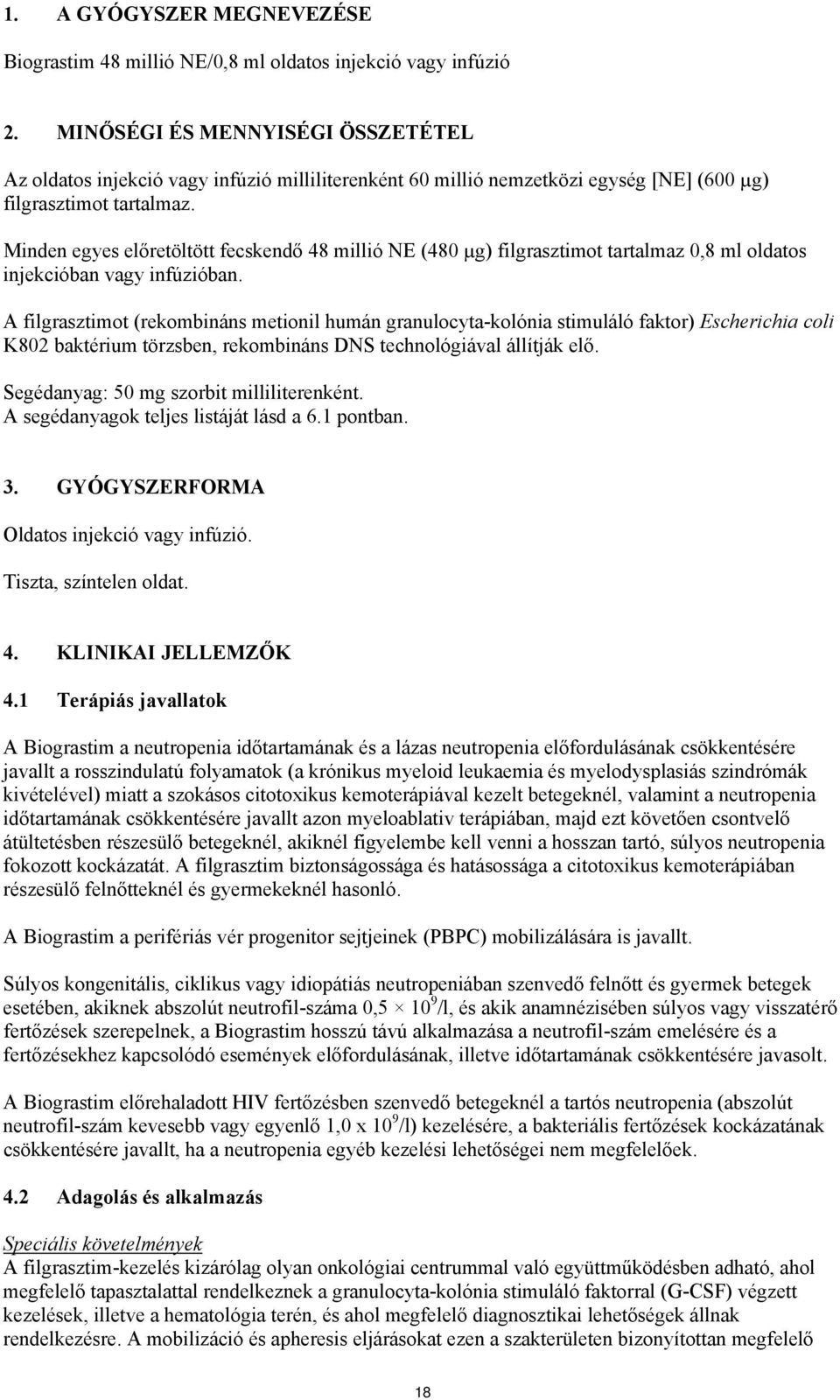 Minden egyes előretöltött fecskendő 48 millió NE (480 µg) filgrasztimot tartalmaz 0,8 ml oldatos injekcióban vagy infúzióban.