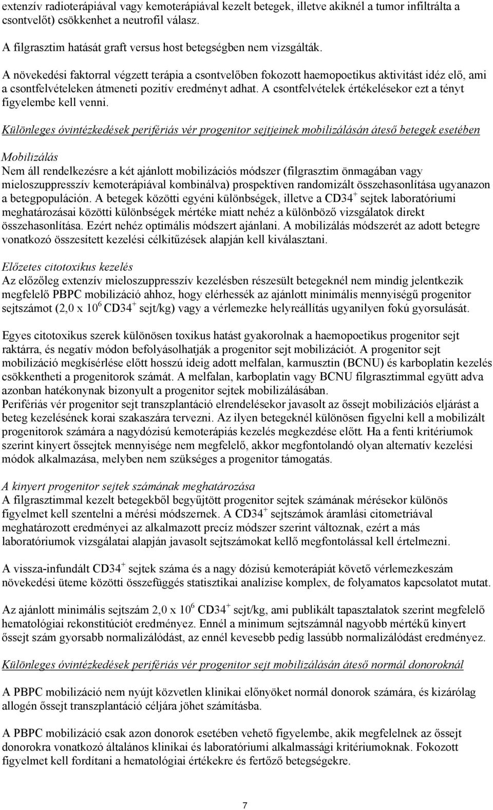 A növekedési faktorral végzett terápia a csontvelőben fokozott haemopoetikus aktivitást idéz elő, ami a csontfelvételeken átmeneti pozitív eredményt adhat.