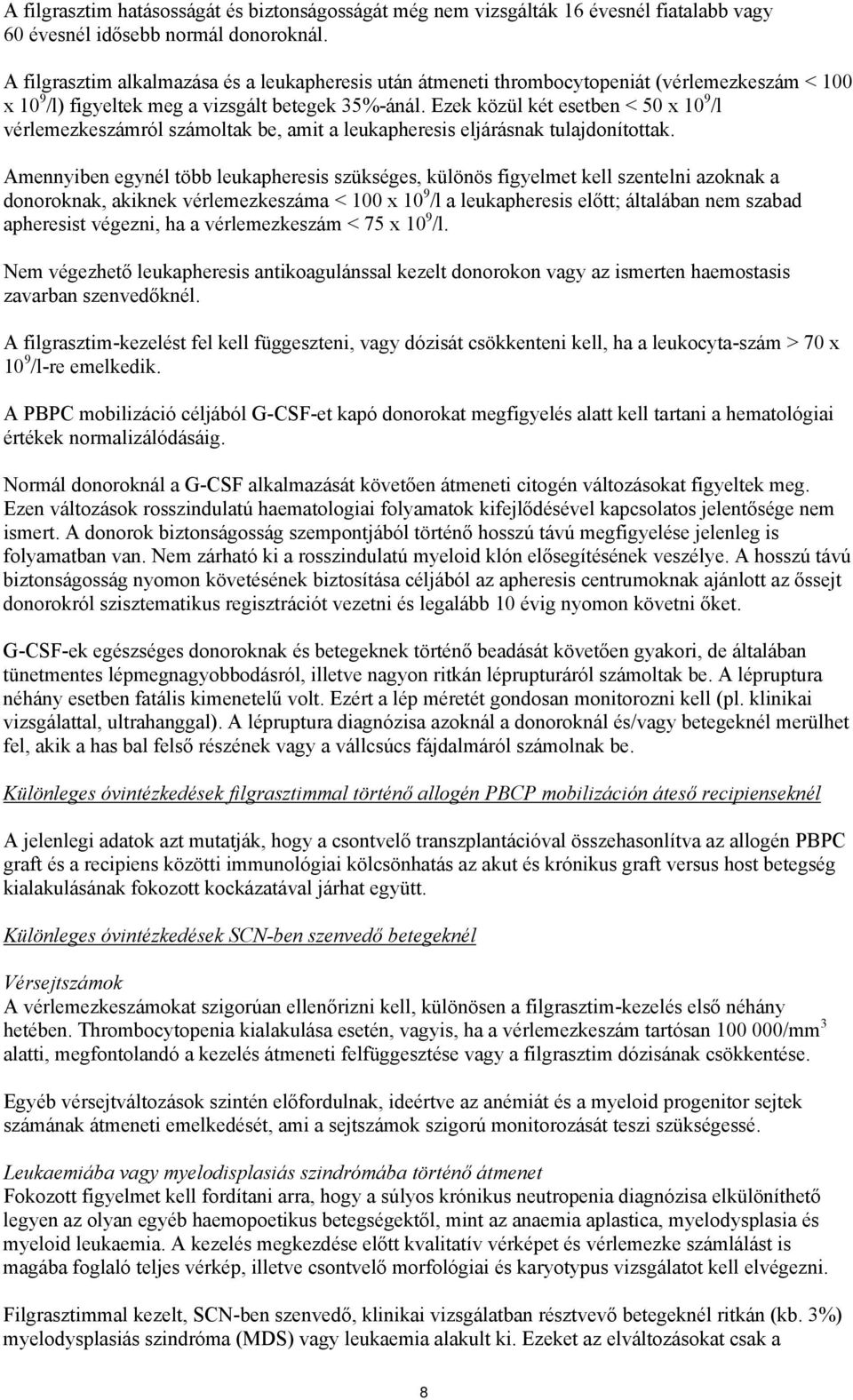 Ezek közül két esetben < 50 x 10 9 /l vérlemezkeszámról számoltak be, amit a leukapheresis eljárásnak tulajdonítottak.