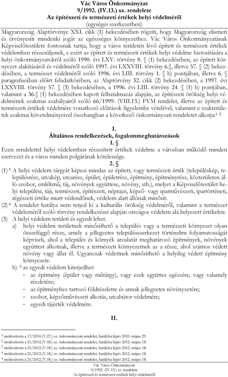 helyi önkormányzatokról szóló 1990. évi LXV. törvény 8. (1) bekezdésében, az épített környezet alakításáról és védelméről szóló 1997. évi LXXVIII. törvény 6., illetve 57.