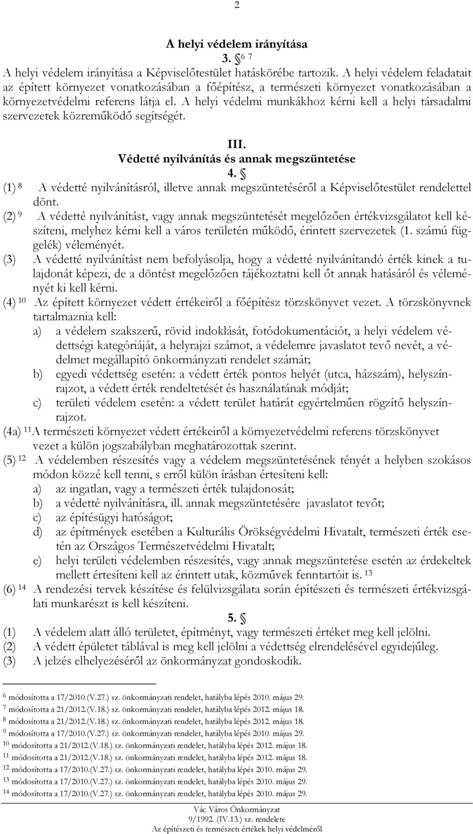 A helyi védelmi munkákhoz kérni kell a helyi társadalmi szervezetek közreműködő segítségét. III. Védetté nyilvánítás és annak megszüntetése 4.