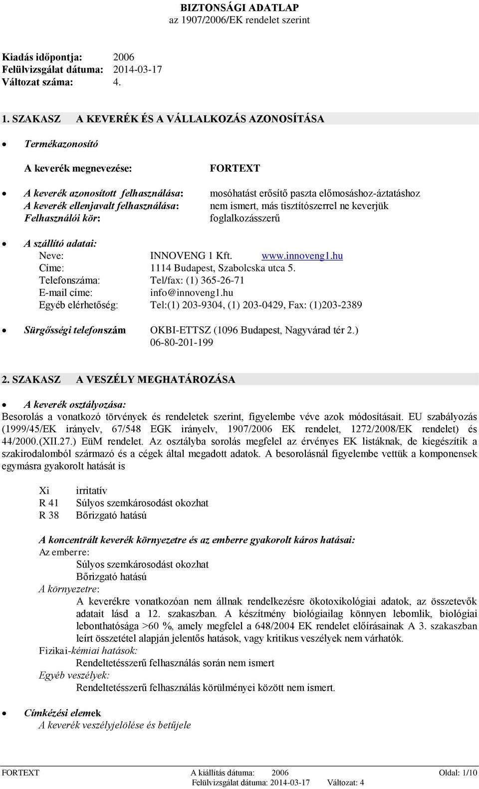 SZAKASZ A KEVERÉK ÉS A VÁLLALKOZÁS AZONOSÍTÁSA Termékazonosító A keverék megnevezése: FORTEXT A keverék azonosított felhasználása: mosóhatást erősítő paszta előmosáshoz-áztatáshoz A keverék