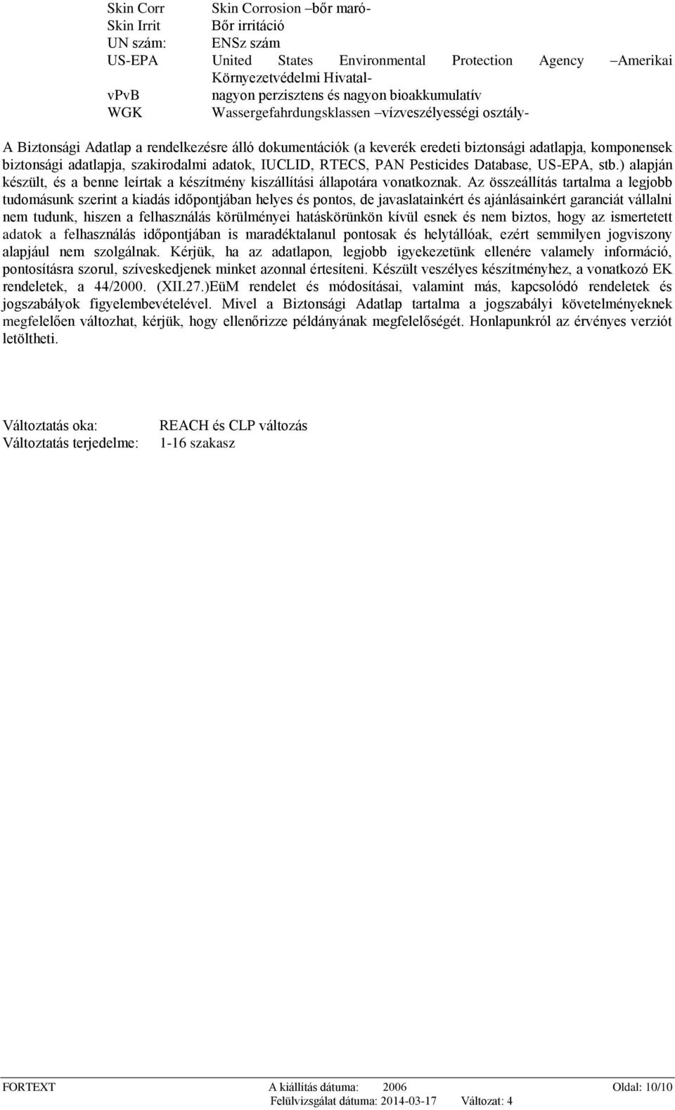 adatlapja, szakirodalmi adatok, IUCLID, RTECS, PAN Pesticides Database, US-EPA, stb.) alapján készült, és a benne leírtak a készítmény kiszállítási állapotára vonatkoznak.