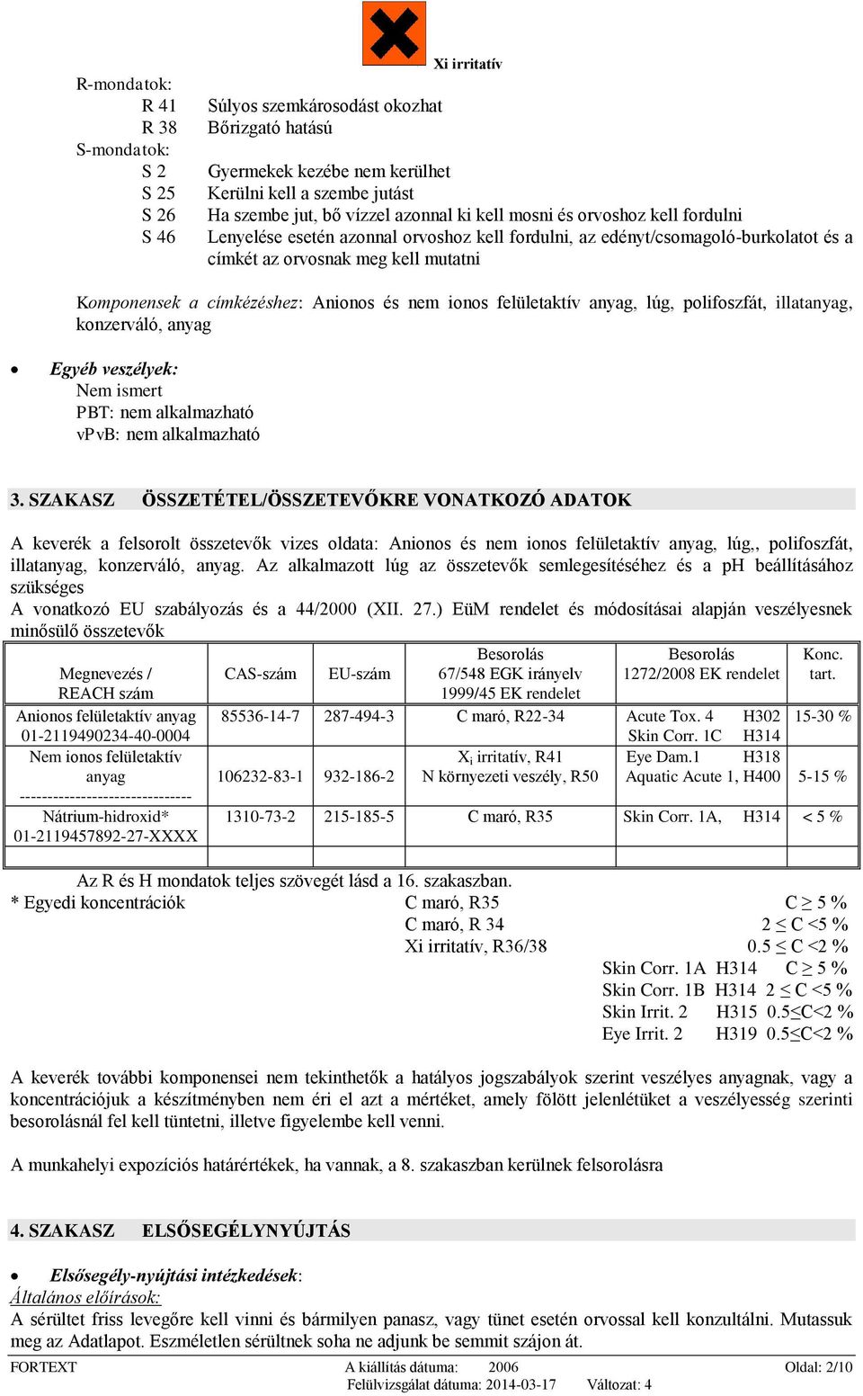 Anionos és nem ionos felületaktív anyag, lúg, polifoszfát, illatanyag, konzerváló, anyag Egyéb veszélyek: Nem ismert PBT: vpvb: 3.