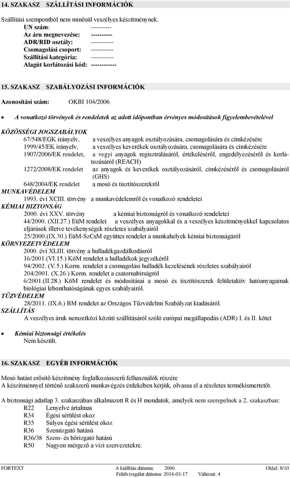 SZAKASZ SZABÁLYOZÁSI INFORMÁCIÓK Azonosítási szám: OKBI 104/2006 A vonatkozó törvények és rendeletek az adott időpontban érvényes módosítások figyelembevételével KÖZÖSSÉGI JOGSZABÁLYOK 67/548/EGK