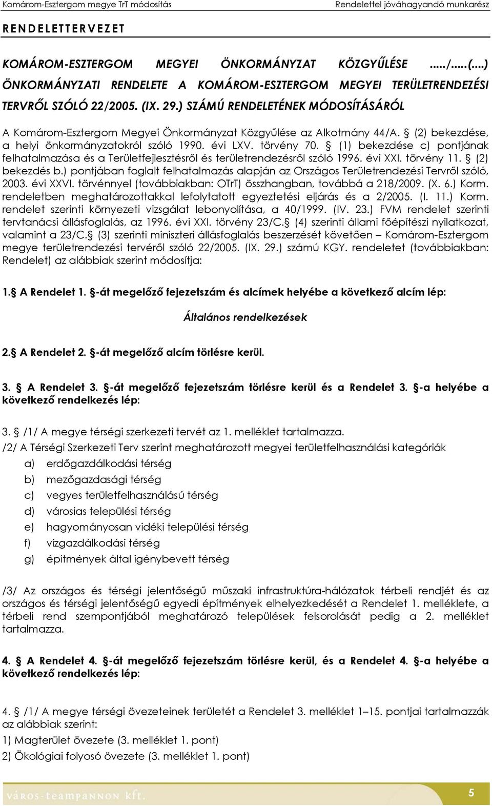 ) SZÁMÚ RENDELETÉNEK MÓDOSÍTÁSÁRÓL A Komárom-Esztergom Megyei Önkormányzat Közgyűlése az Alkotmány 44/A. (2) bekezdése, a helyi önkormányzatokról szóló 1990. évi LXV. törvény 70.