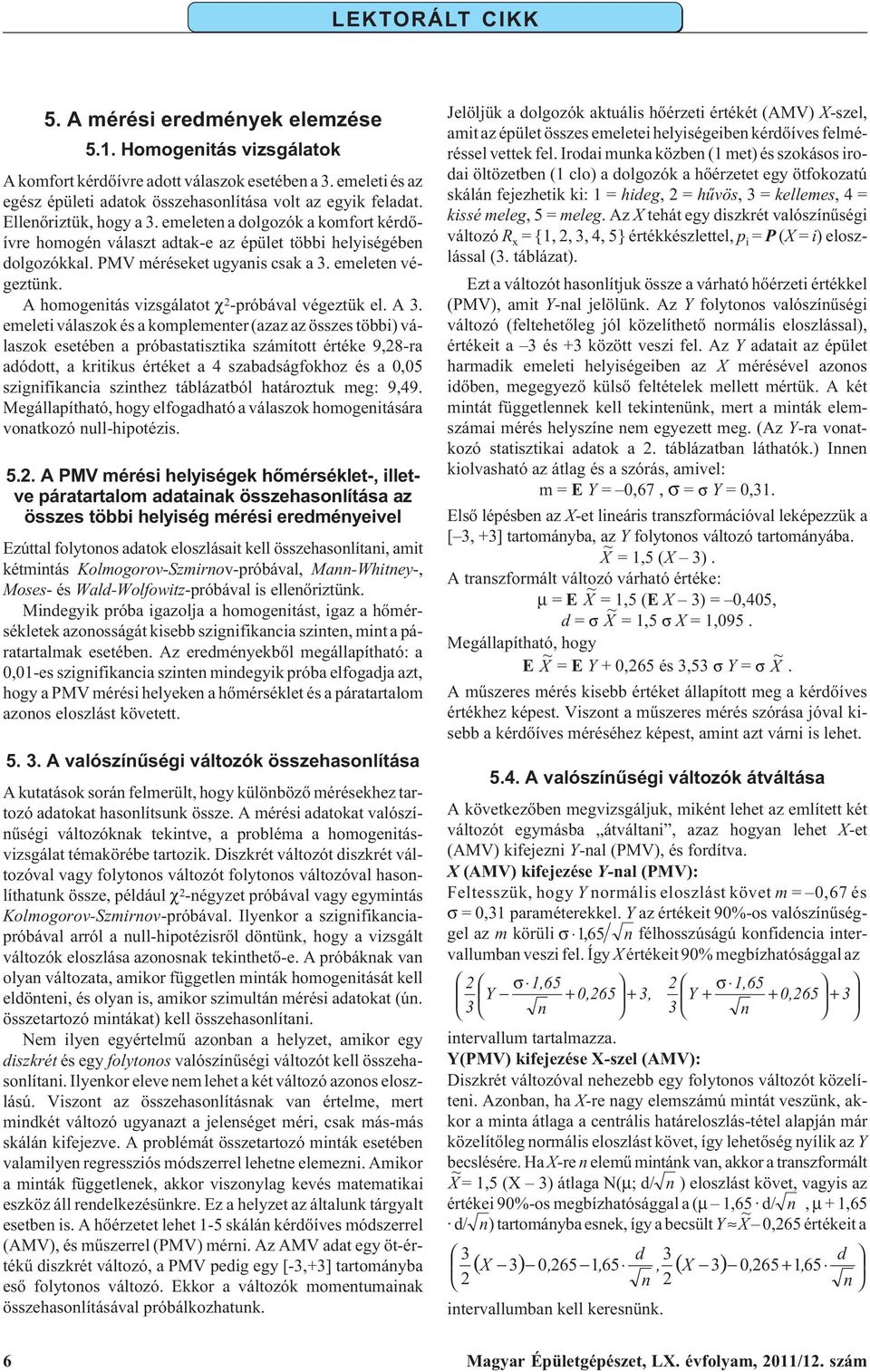 A homogenitás vizsgálatot χ 2 -próbával végeztük el. A 3.