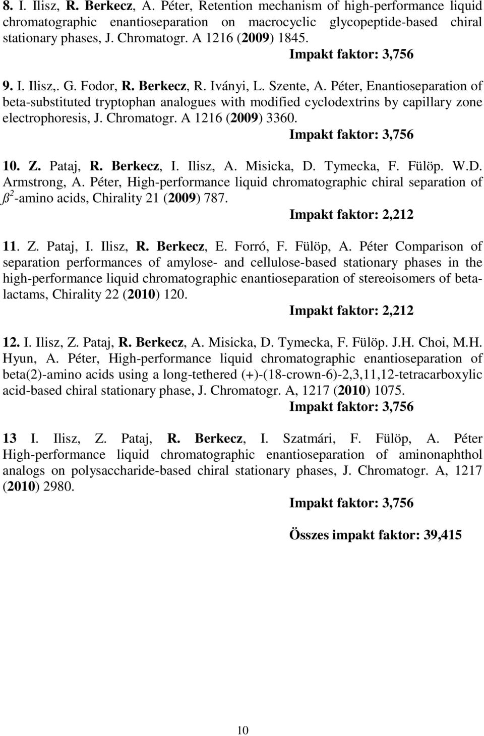 Péter, Enantioseparation of beta-substituted tryptophan analogues with modified cyclodextrins by capillary zone electrophoresis, J. Chromatogr. A 1216 (2009) 3360. Impakt faktor: 3,756 10. Z.