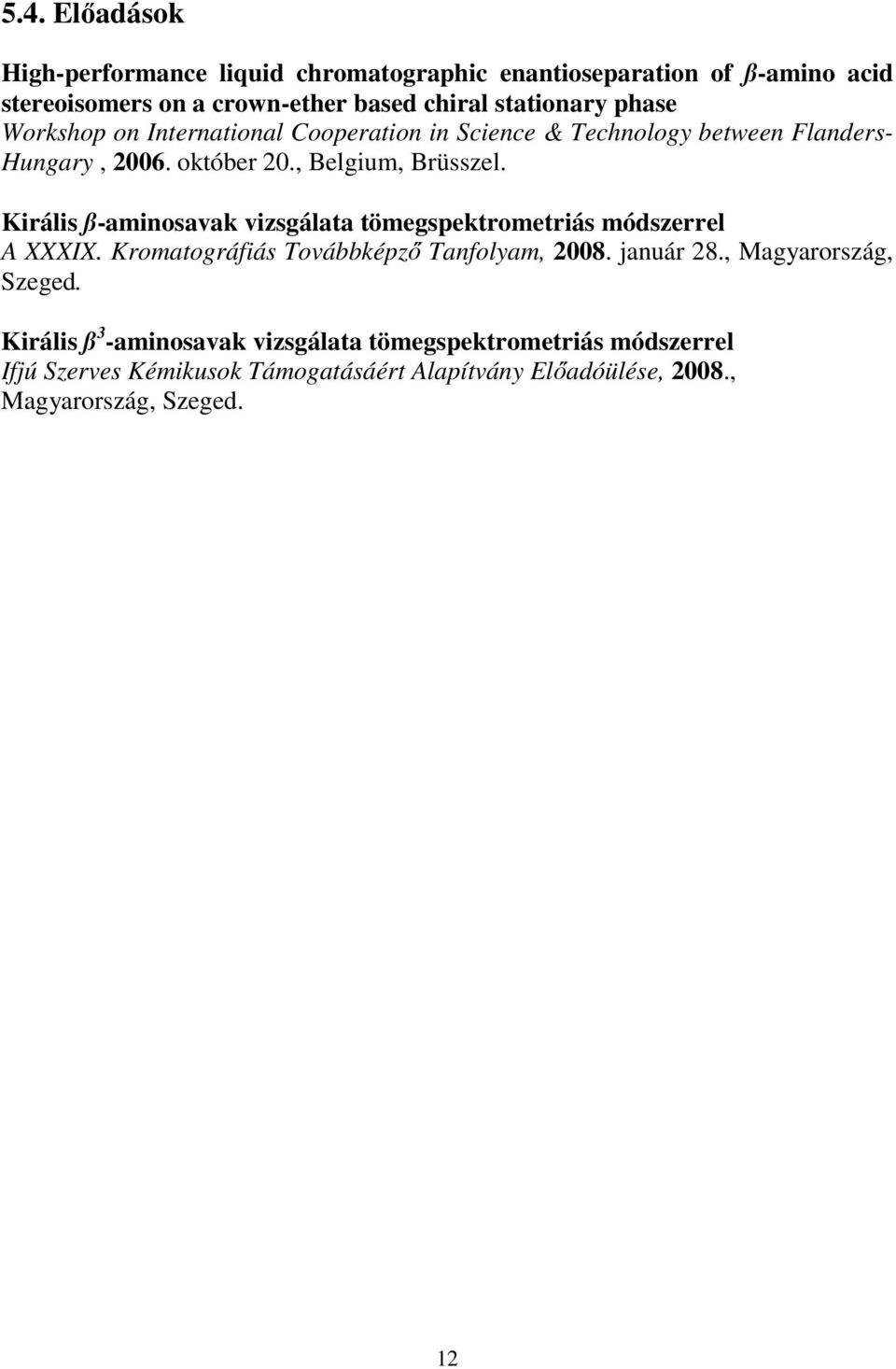 Királis ß-aminosavak vizsgálata tömegspektrometriás módszerrel A XXXIX. Kromatográfiás Továbbképző Tanfolyam, 2008. január 28.