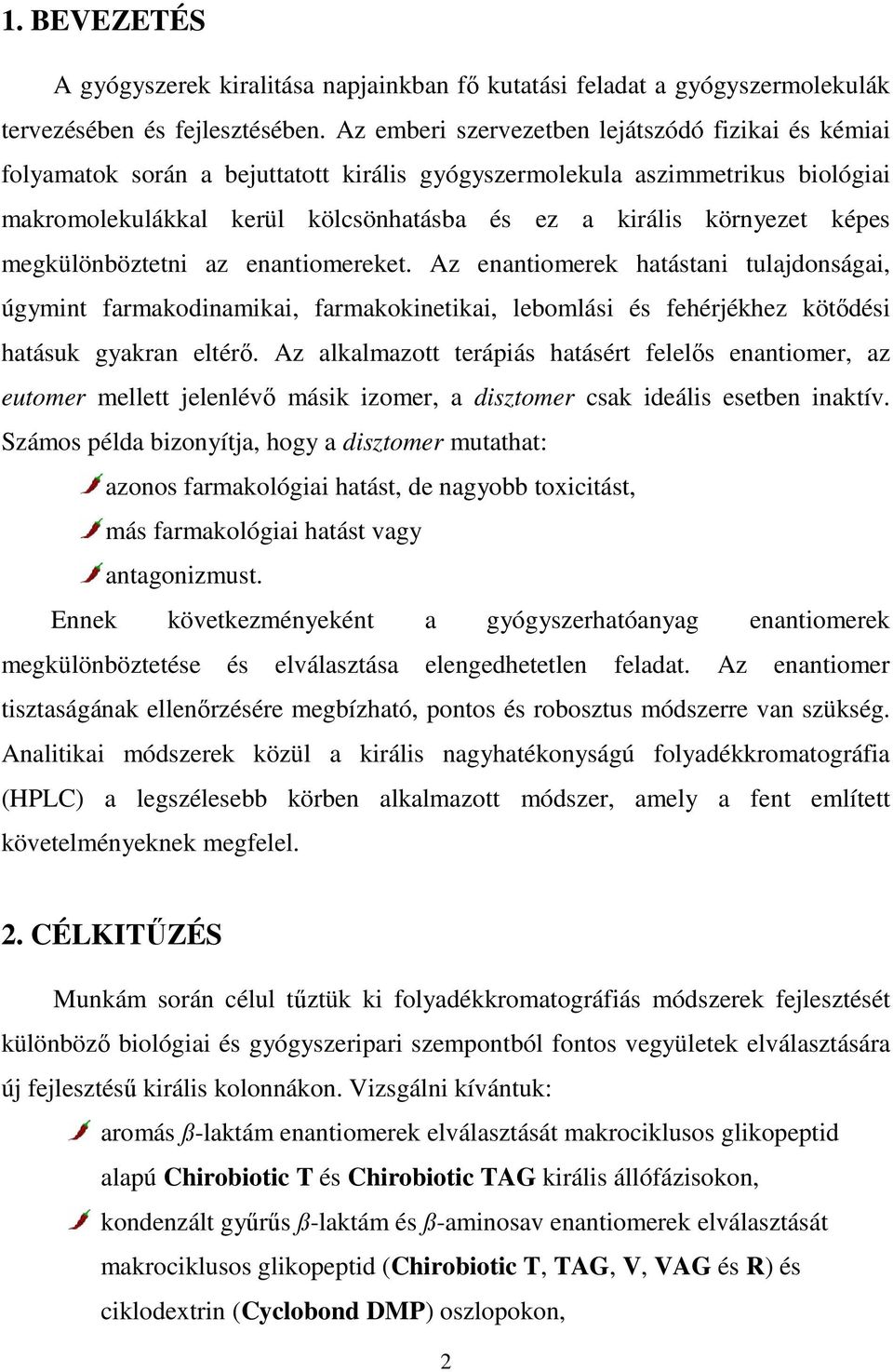 képes megkülönböztetni az enantiomereket. Az enantiomerek hatástani tulajdonságai, úgymint farmakodinamikai, farmakokinetikai, lebomlási és fehérjékhez kötődési hatásuk gyakran eltérő.