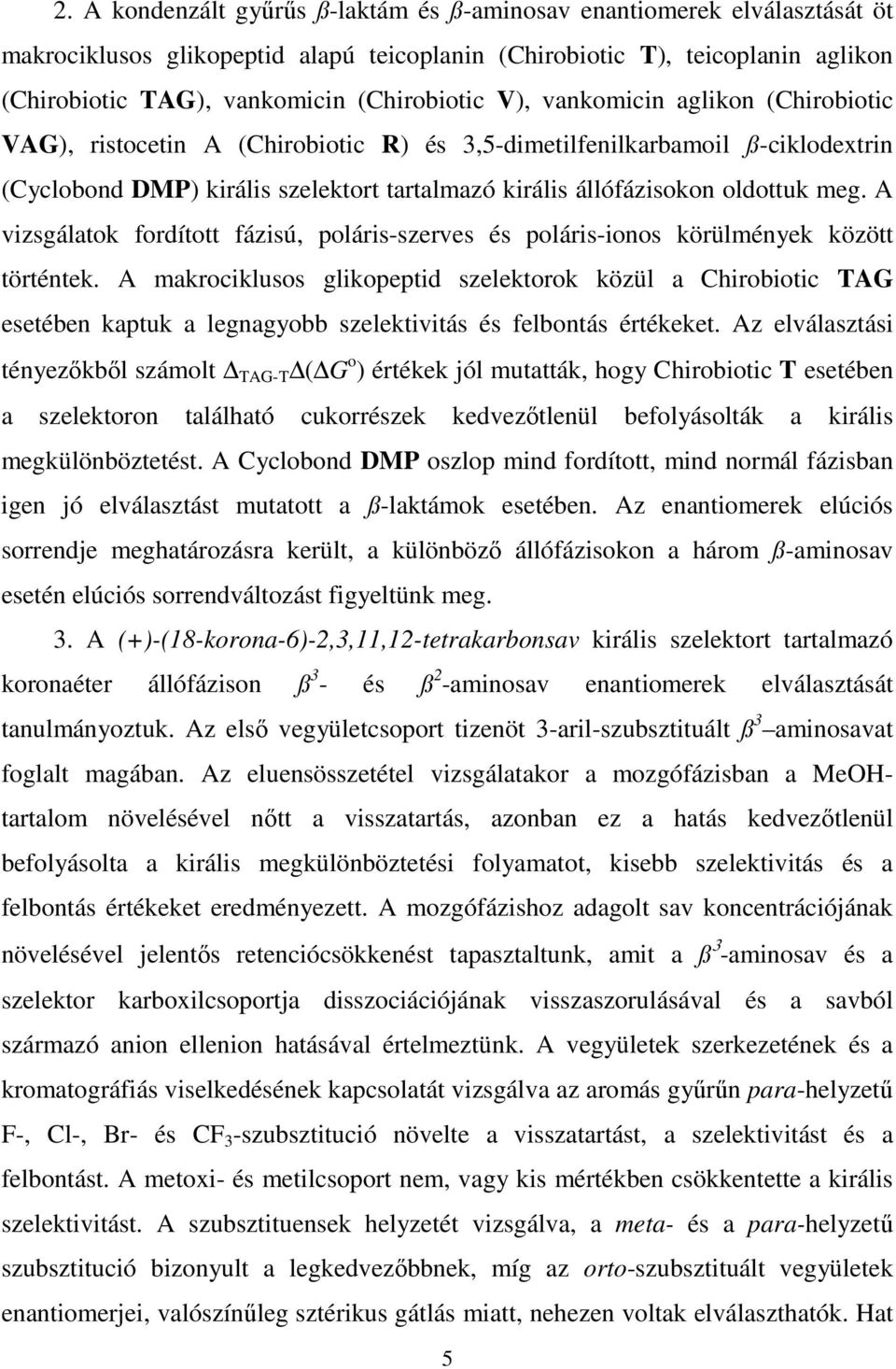 A vizsgálatok fordított fázisú, poláris-szerves és poláris-ionos körülmények között történtek.