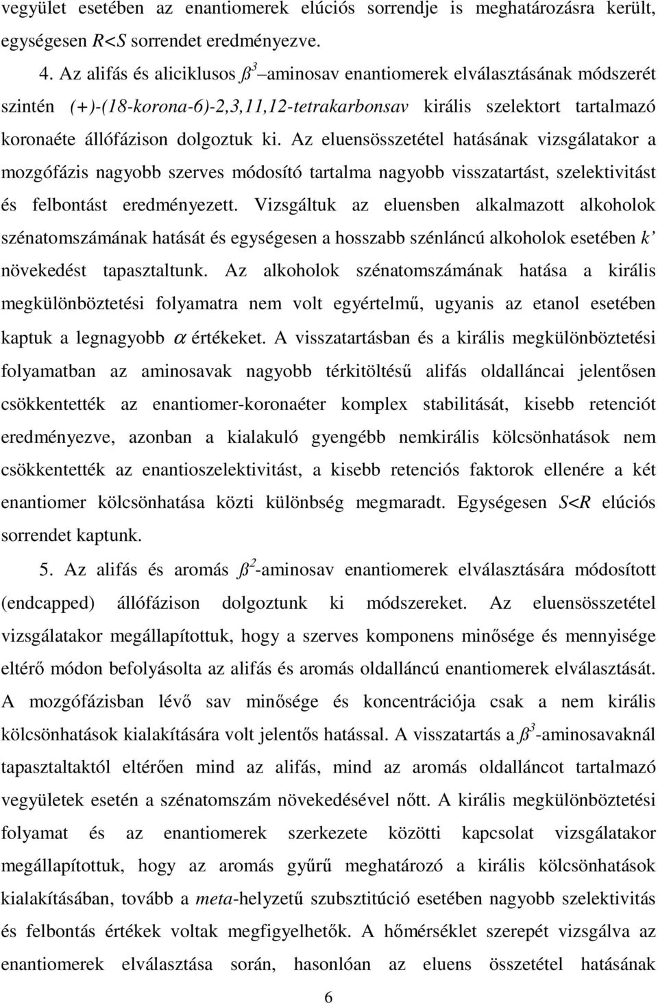 Az eluensösszetétel hatásának vizsgálatakor a mozgófázis nagyobb szerves módosító tartalma nagyobb visszatartást, szelektivitást és felbontást eredményezett.