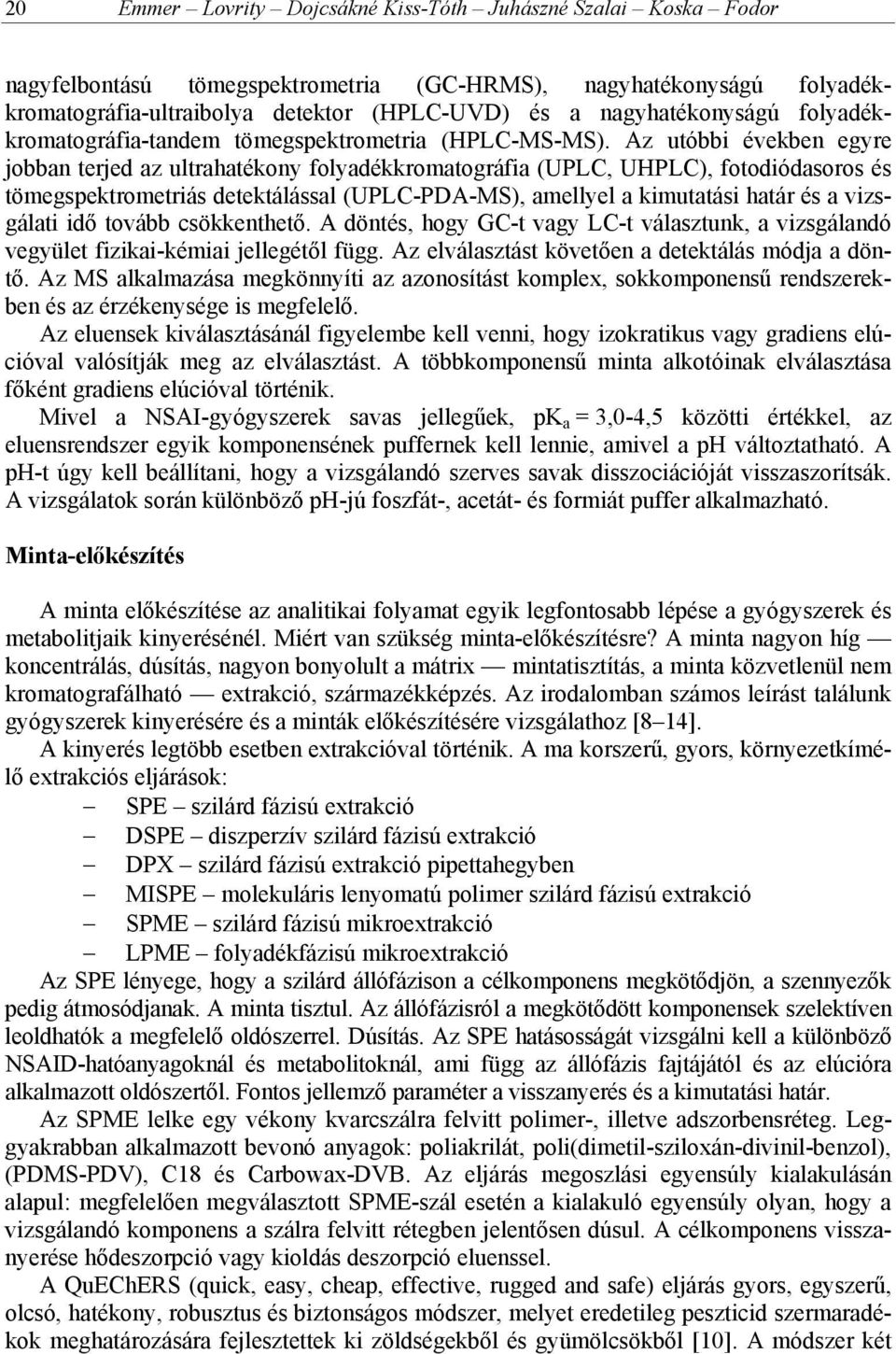 Az utóbbi években egyre jobban terjed az ultrahatékony folyadékkromatográfia (UPLC, UHPLC), fotodiódasoros és tömegspektrometriás detektálással (UPLC-PDA-MS), amellyel a kimutatási határ és a