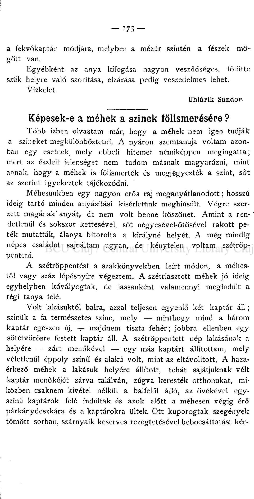 A nyáron szemtanuja voltam azonban egy esetnek, mely ebbeli hitemet némiképpen megingatta; mert az észlelt jelenséget nem tudom másnak magyarázni, mint annak, hogy a méhek is fölismerték és