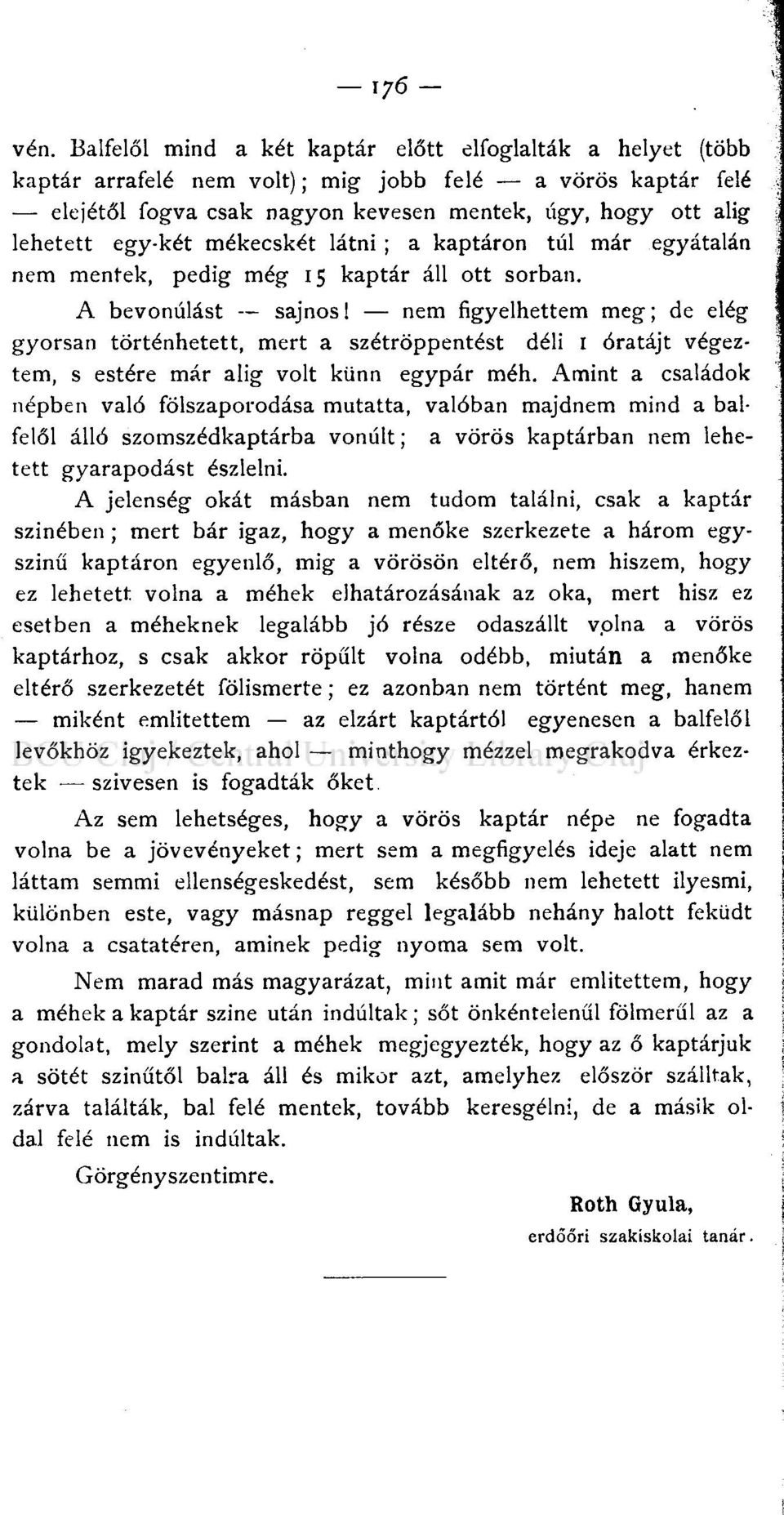 mékecskét látni ; a kaptáron túl már egyátalán nem mentek, pedig még 15 kaptár áll ott sorban.