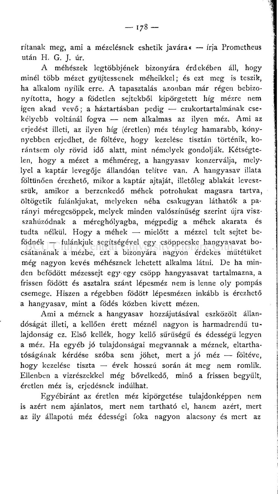 A tapasztalás azonban már régen bebizonyította, hogy a födetlen sejtekből kipörgetett híg mézre nem igen akad vevő; a háztartásban pedig czukortartalmának csekélyebb voltánál fogva nem alkalmas az