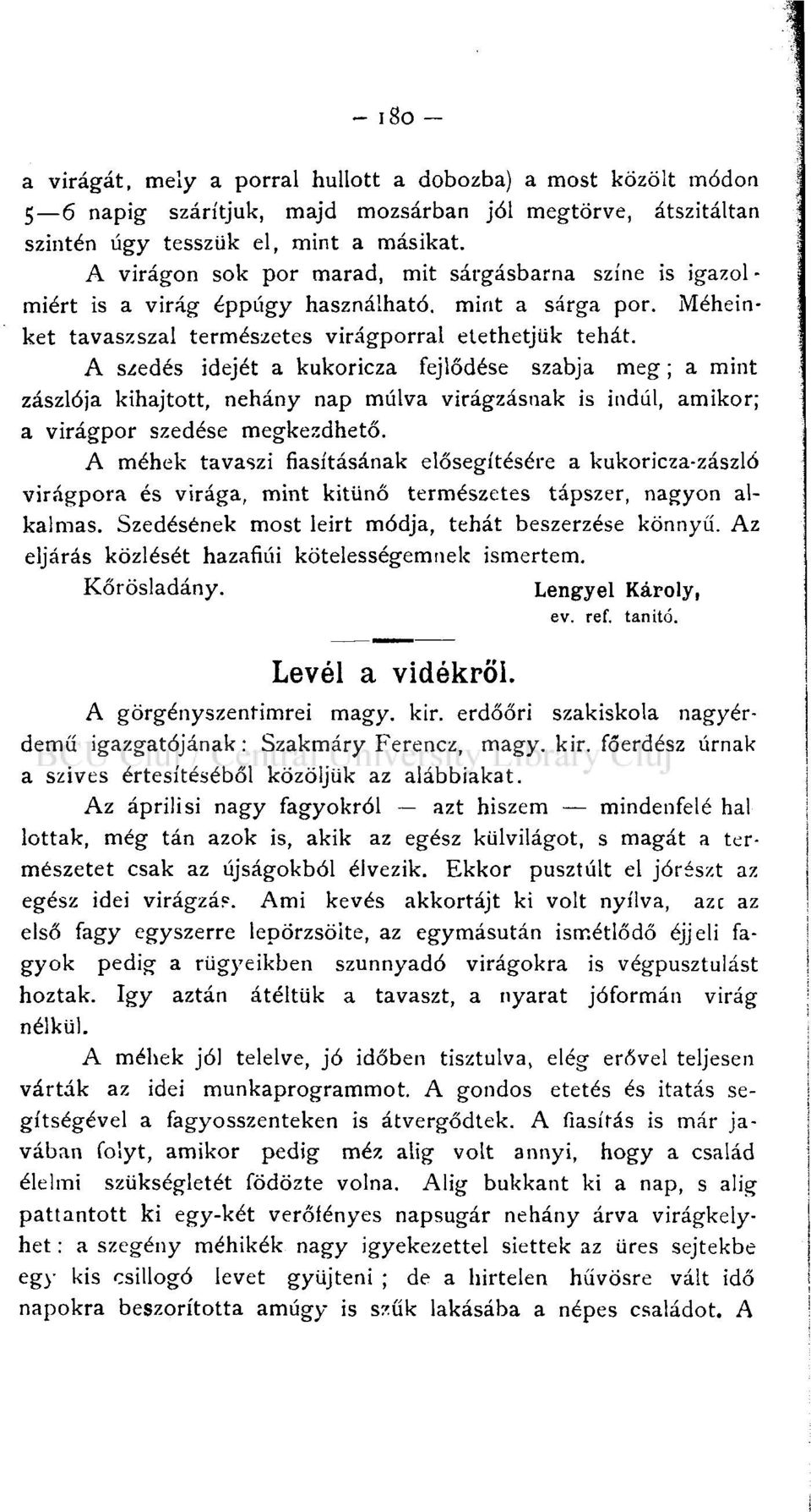 A szedés idejét a kukoricza fejlődése szabja meg; a mint zászlója kihajtott, néhány nap múlva virágzásnak is indul, amikor; a virágpor szedése megkezdhető.