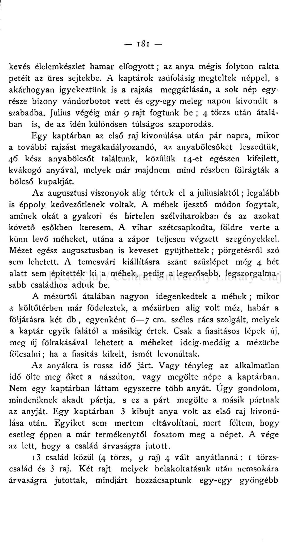 Július végéig már 9 rajt fogtunk be ; 4 törzs után átalában is, de az idén különösen túlságos szaporodás.