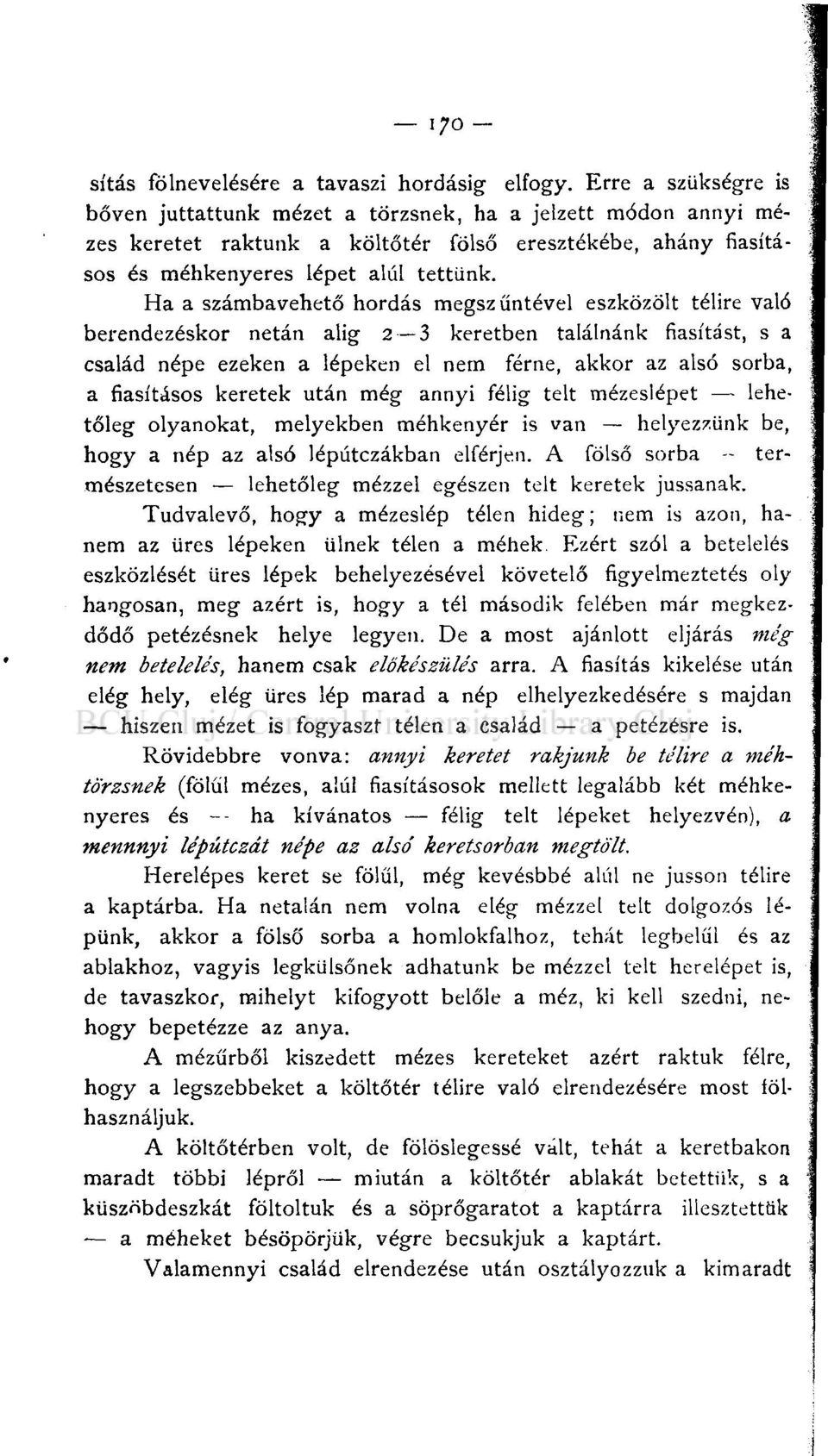 Ha a számbavehető hordás megszűntével eszközölt télire való berendezéskor netán alig 2 3 keretben találnánk fiasítást, s a család népe ezeken a lépeken el nem férne, akkor az alsó sorba, a fiasításos