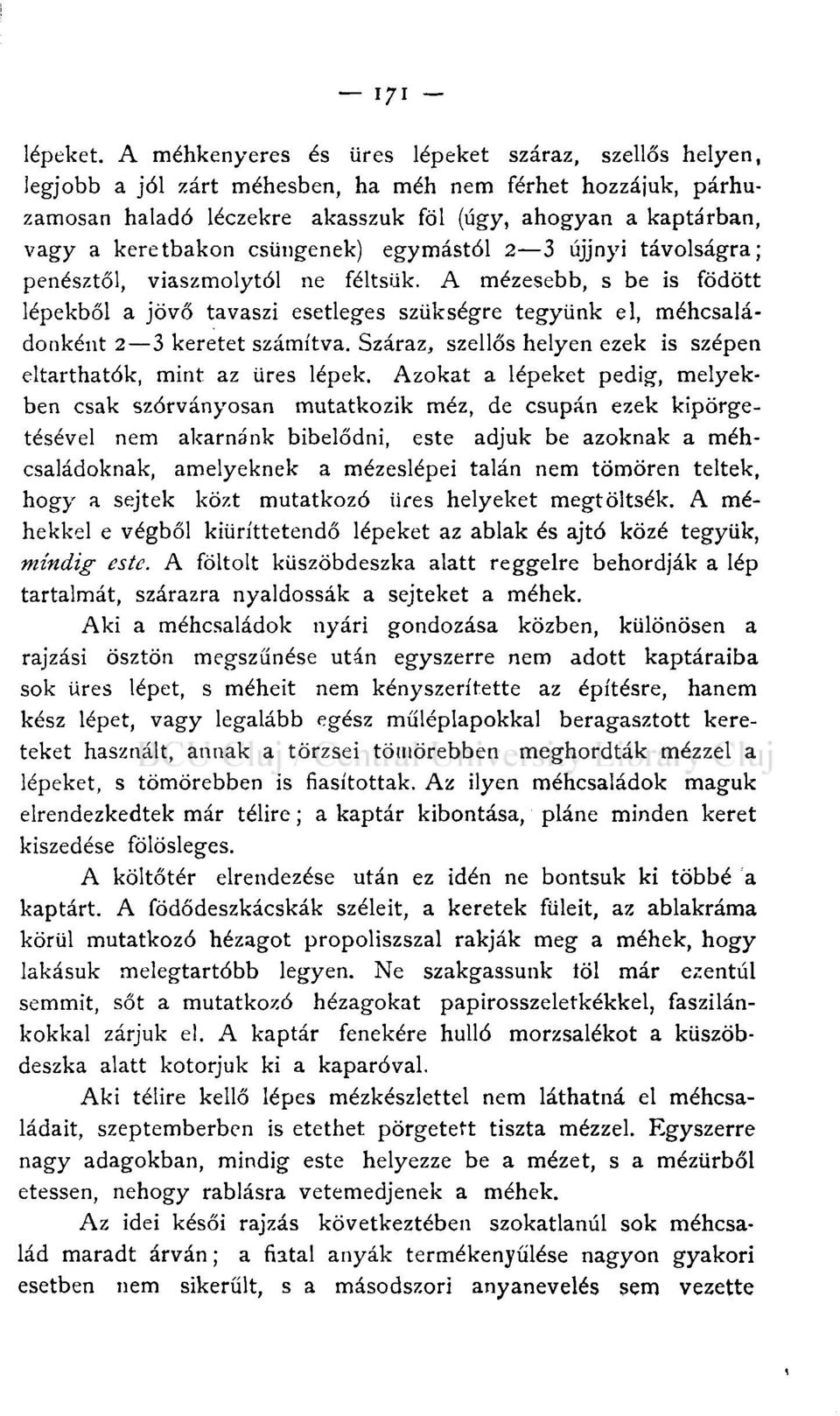 csüngenek) egymástól 2 3 ujjnyi távolságra; penésztől, viaszmolytól ne féltsük. A mézesebb, s be is födött lépekből a jövő tavaszi esetleges szükségre tegyünk el, méhcsaládonként 2 3 keretet számítva.
