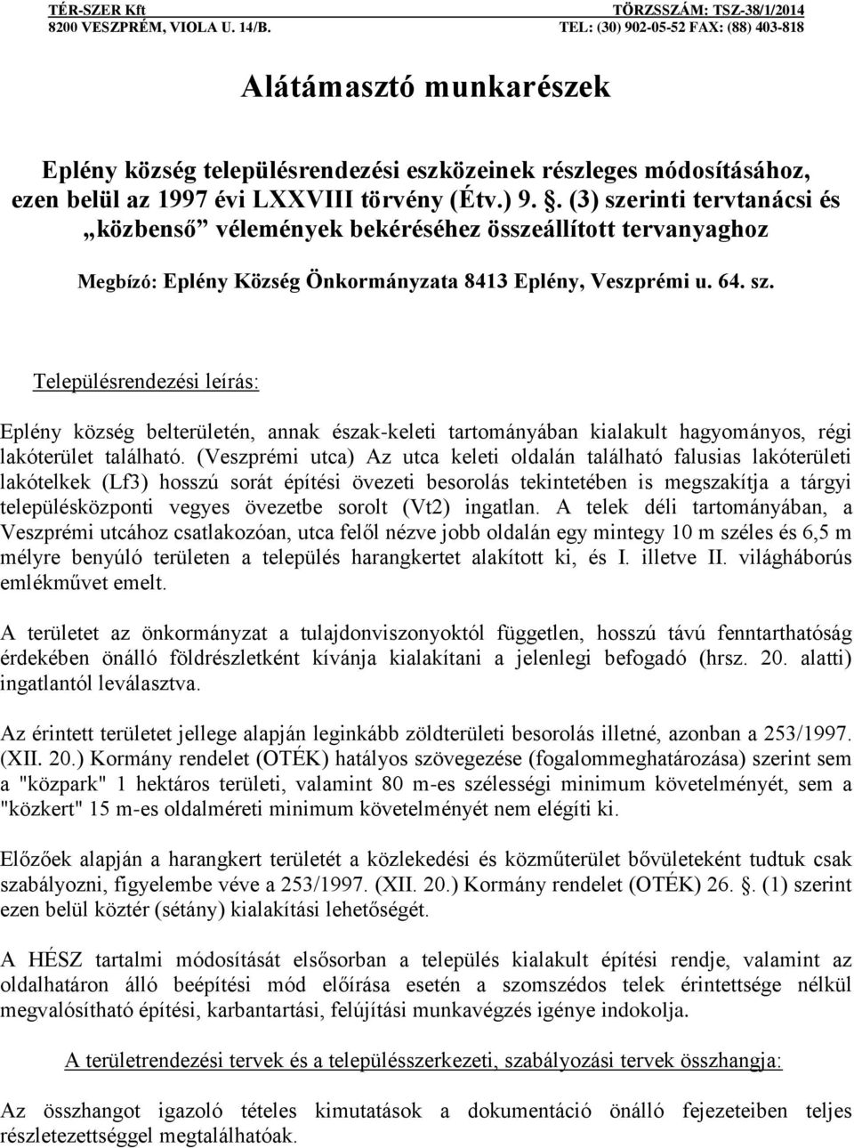 (Veszprémi utca) Az utca keleti oldalán található falusias lakóterületi lakótelkek (Lf3) hosszú sorát építési övezeti besorolás tekintetében is megszakítja a tárgyi településközponti vegyes övezetbe