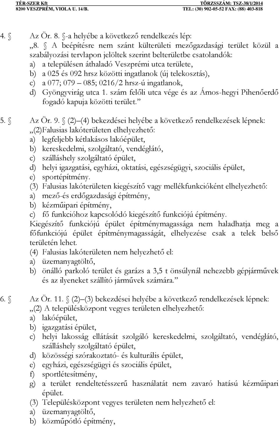 hrsz közötti ingatlanok (új telekosztás), c) a 077; 079 085; 0216/2 hrsz-ú ingatlanok, d) Gyöngyvirág utca 1. szám felőli utca vége és az Ámos-hegyi Pihenőerdő fogadó kapuja közötti terület. 5. Az Ör.