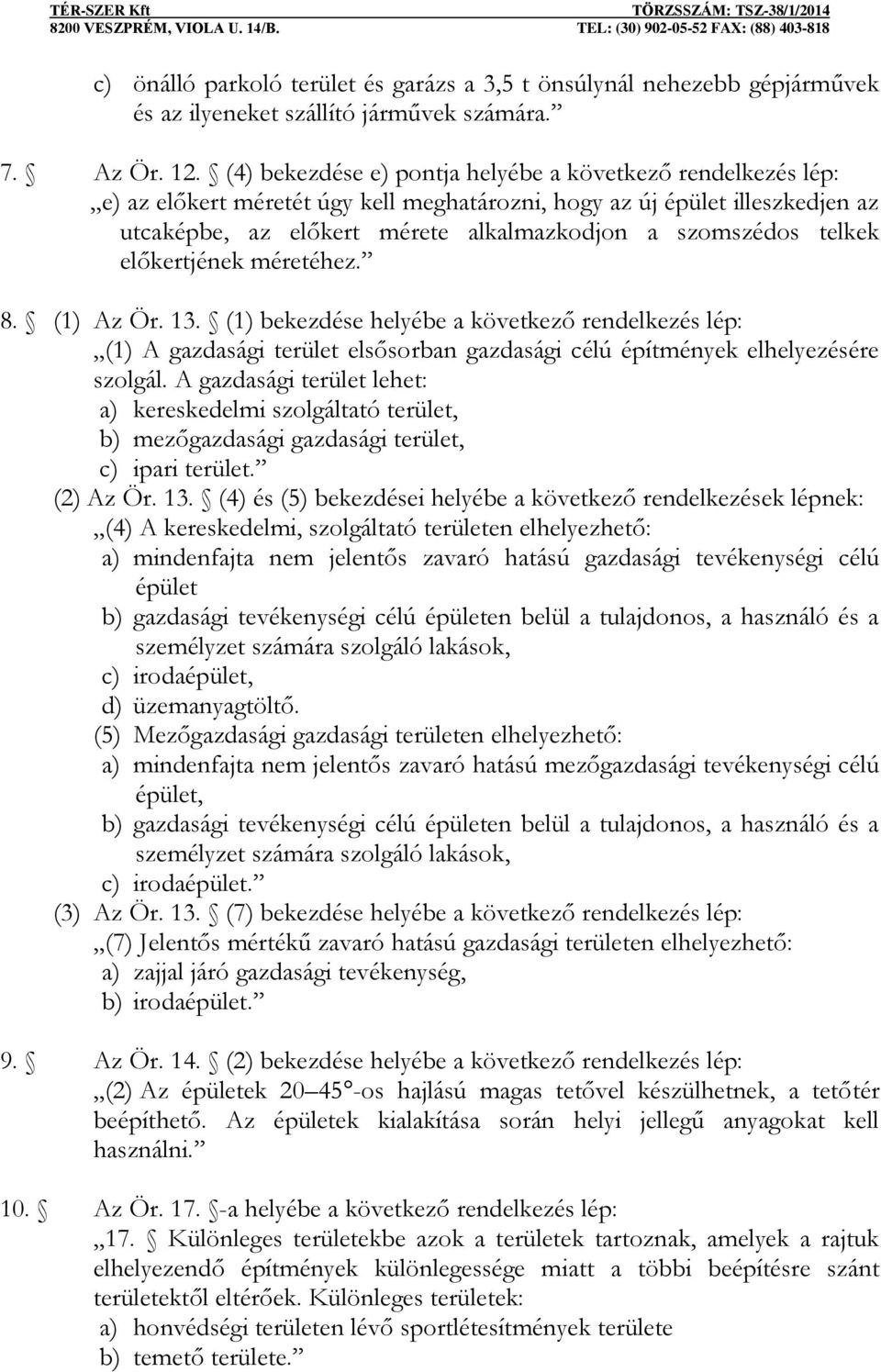 telkek előkertjének méretéhez. 8. (1) Az Ör. 13. (1) bekezdése helyébe a következő rendelkezés lép: (1) A gazdasági terület elsősorban gazdasági célú építmények elhelyezésére szolgál.