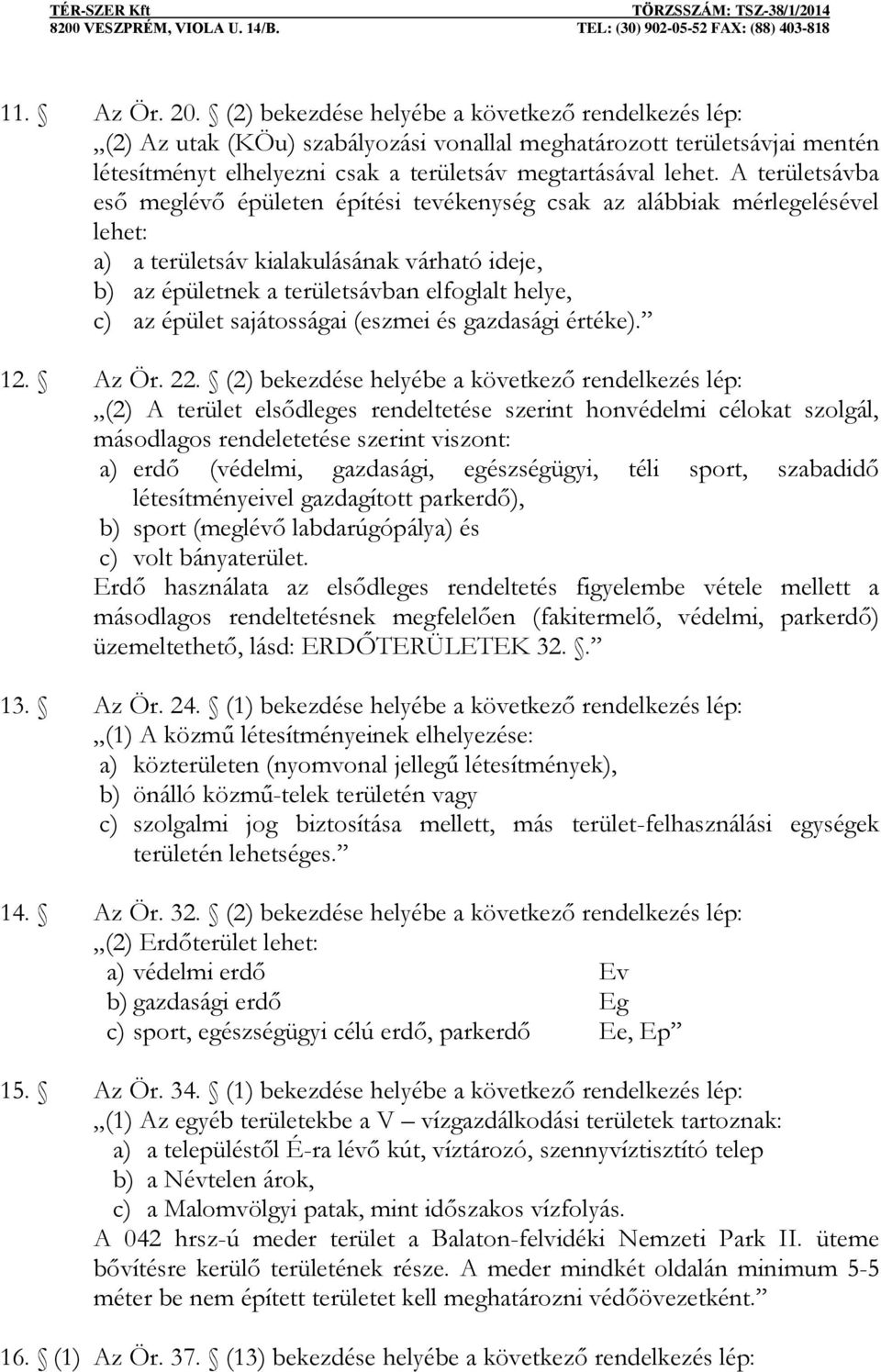 A területsávba eső meglévő épületen építési tevékenység csak az alábbiak mérlegelésével lehet: a) a területsáv kialakulásának várható ideje, b) az épületnek a területsávban elfoglalt helye, c) az