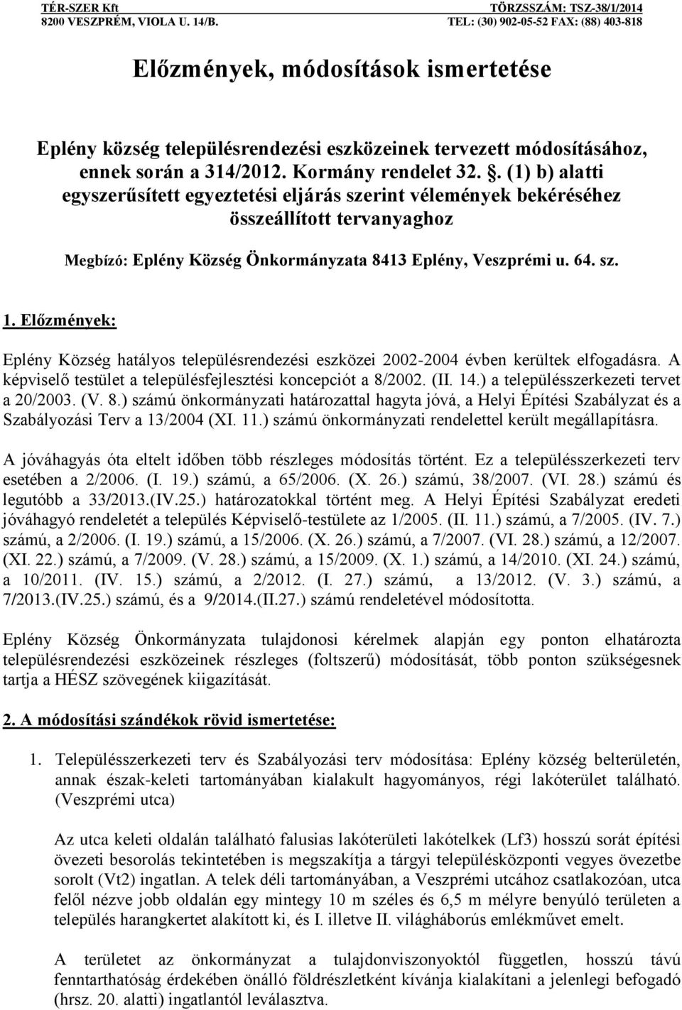 Előzmények: Eplény Község hatályos településrendezési eszközei 2002-2004 évben kerültek elfogadásra. A képviselő testület a településfejlesztési koncepciót a 8/2002. (II. 14.