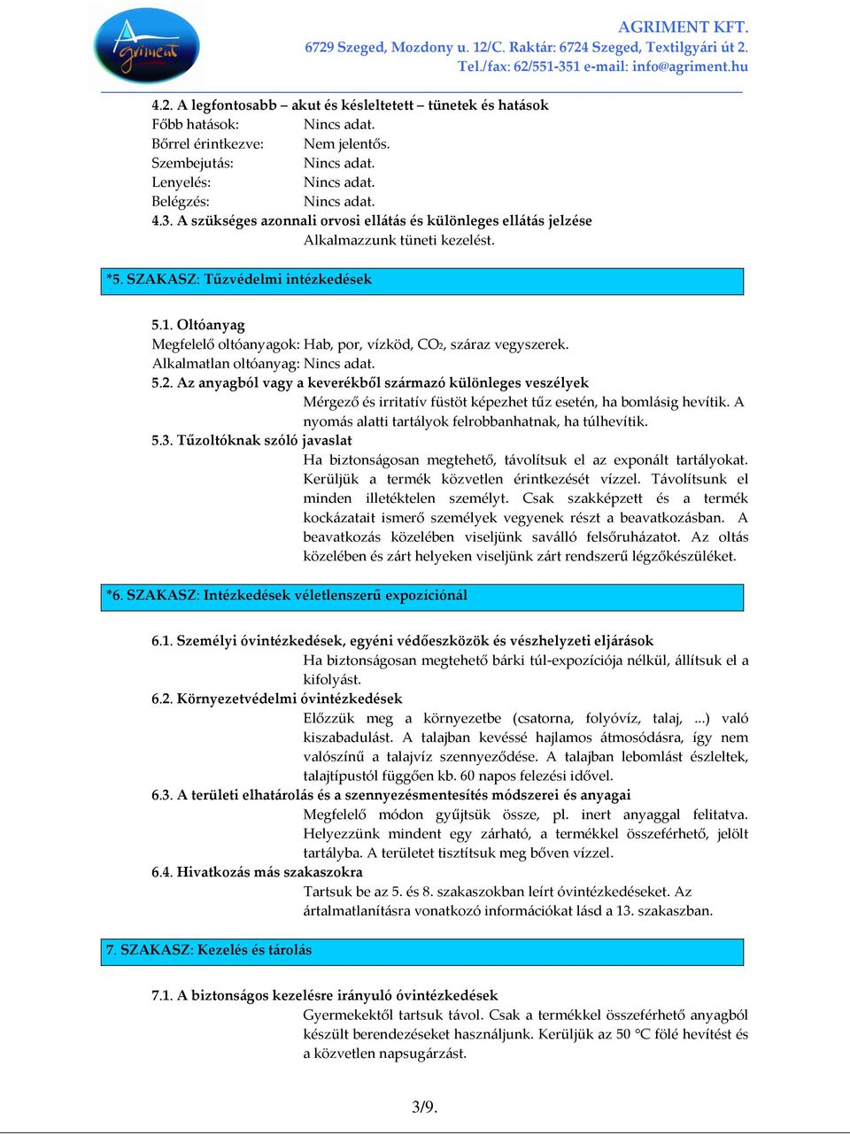 Oltóanyag Megfelelő oltóanyagok: Hab, por, vízköd, CO2, száraz vegyszerek. Alkalmatlan oltóanyag: 5.2. Az anyagból vagy a keverékből származó különleges veszélyek Mérgező és irritatív füstöt képezhet tűz esetén, ha bomlásig hevítik.