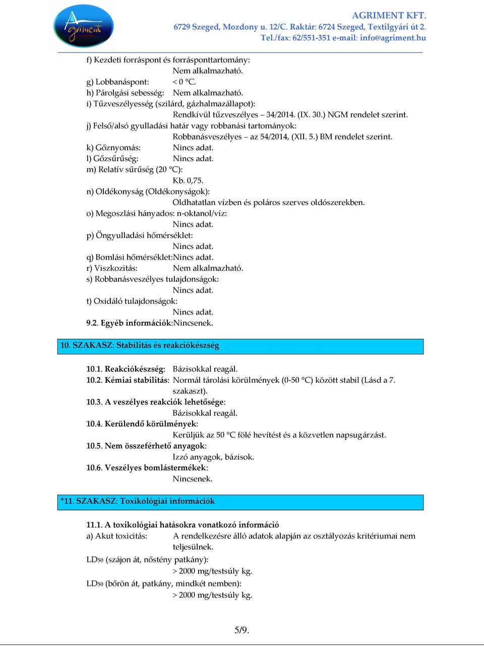 j) Felső/alsó gyulladási határ vagy robbanási tartományok: Robbanásveszélyes az 54/2014, (XII. 5.) BM rendelet szerint. k) Gőznyomás: l) Gőzsűrűség: m) Relatív sűrűség (20 C): Kb. 0,75.