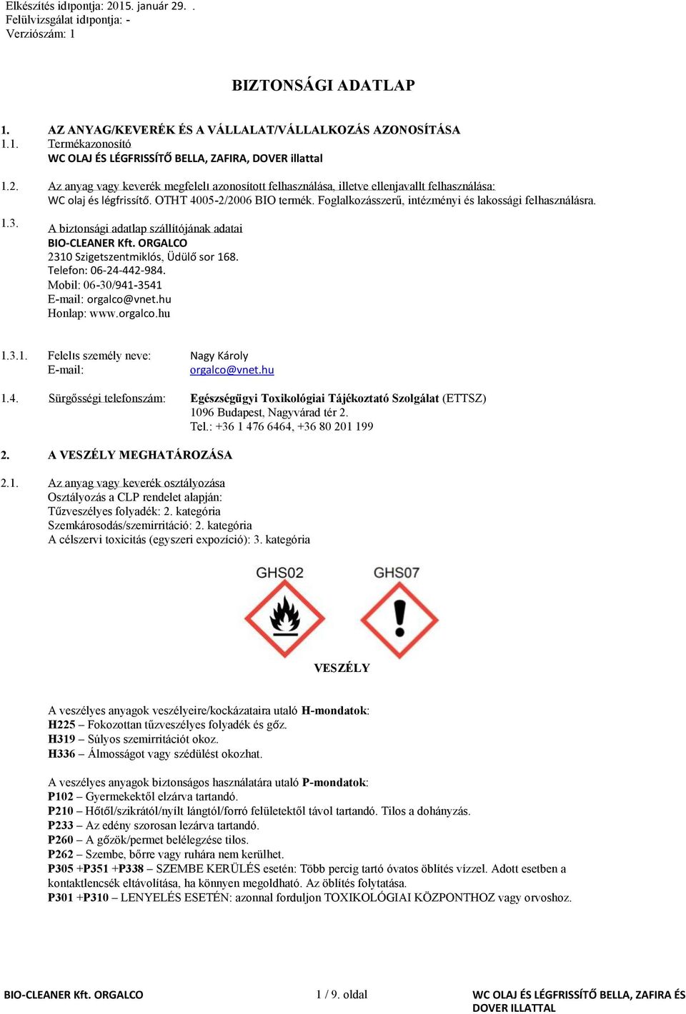 ellenjavallt felhasználása: WC olaj és légfrissítő. OTHT 40052/2006 BIO termék. Foglalkozásszerű, intézményi és lakossági felhasználásra. A biztonsági adatlap szállítójának adatai BIOCLEANER Kft.