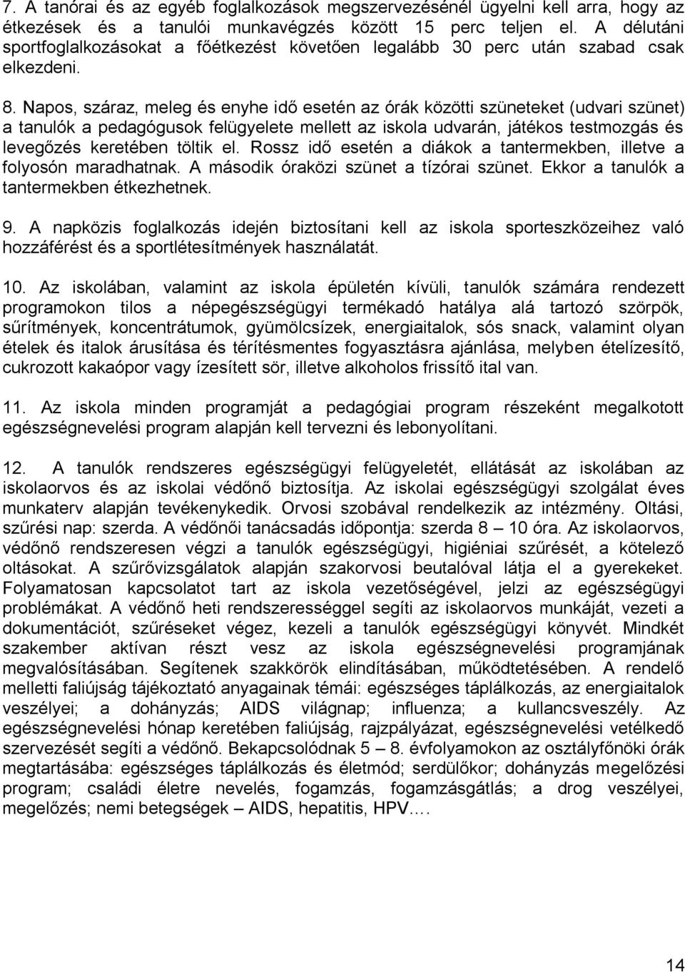 Napos, száraz, meleg és enyhe idő esetén az órák közötti szüneteket (udvari szünet) a tanulók a pedagógusok felügyelete mellett az iskola udvarán, játékos testmozgás és levegőzés keretében töltik el.