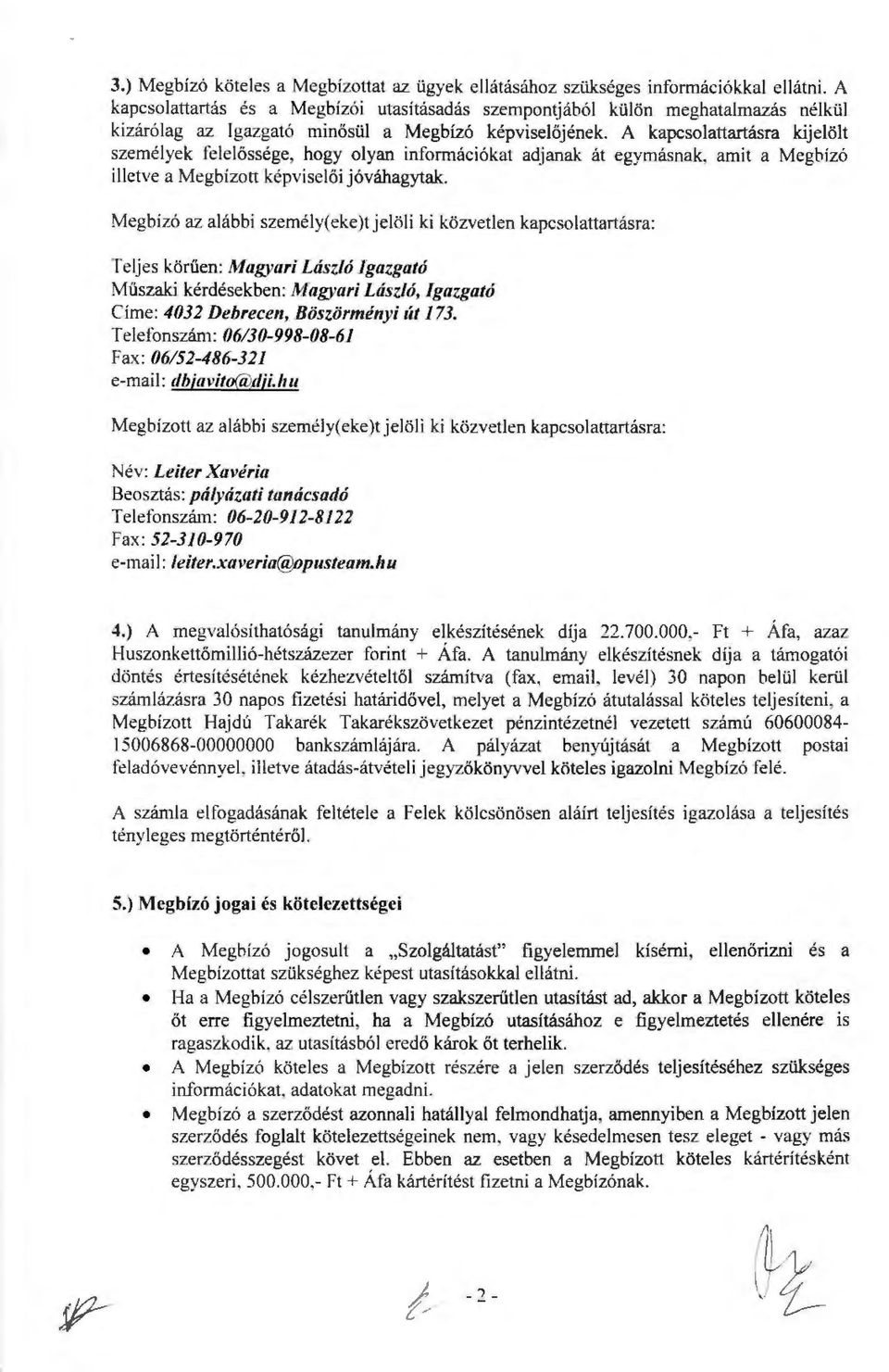A kapcsolattartásra kijelölt személyek felelőssége, hogy olyan információkat adjanak át egymásnak, amü a Megbízó iuetve a Megbízott képviselőijóváhagytak.