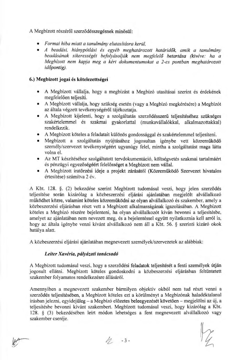 ) Megbízott jogai és kötelezettségei A Megbízott vállalja, hogy a megbízást a Megbízó utasításai szerint és érdekének megfelelően teljesíti.