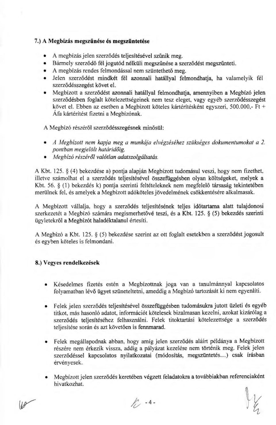 Megbízott a szerződést azonnali hatállyal felmondhatja, amennyiben a Megbízó jelen szerződésben foglalt kötelezettségeinek nem tesz eleget, vagy egyéb szerződésszegést követ el.