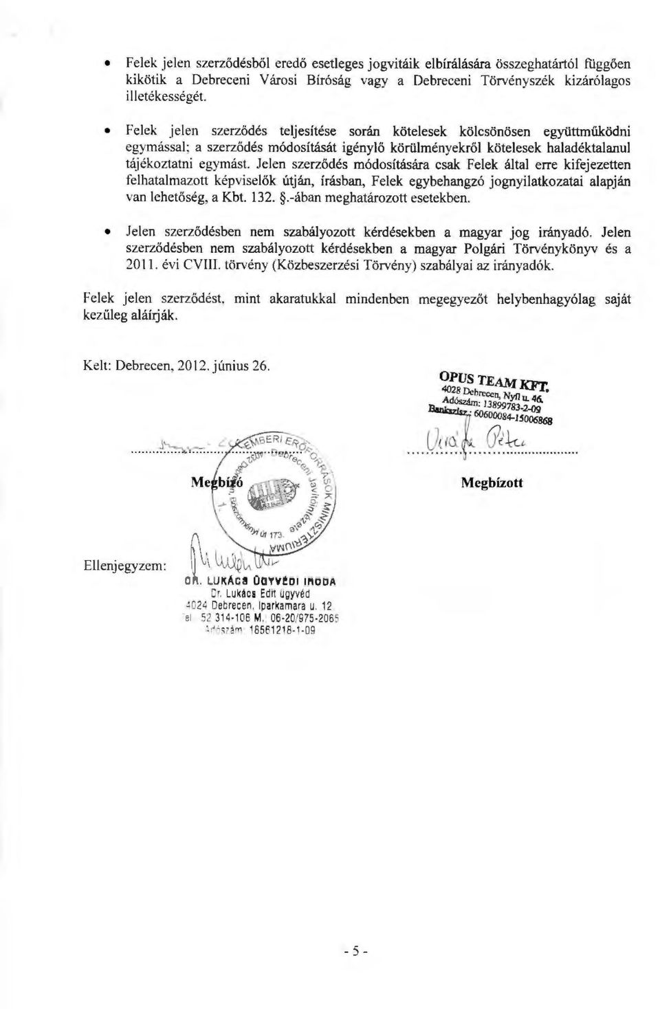 Jelen szerződés módosítására csak Felek által erre kifejezetten felhatalmazott képvise l ők útján, írásban, Felek egybehangzó jognyilatkozatai alapján van l ehe tőség, a Kbt. 132.