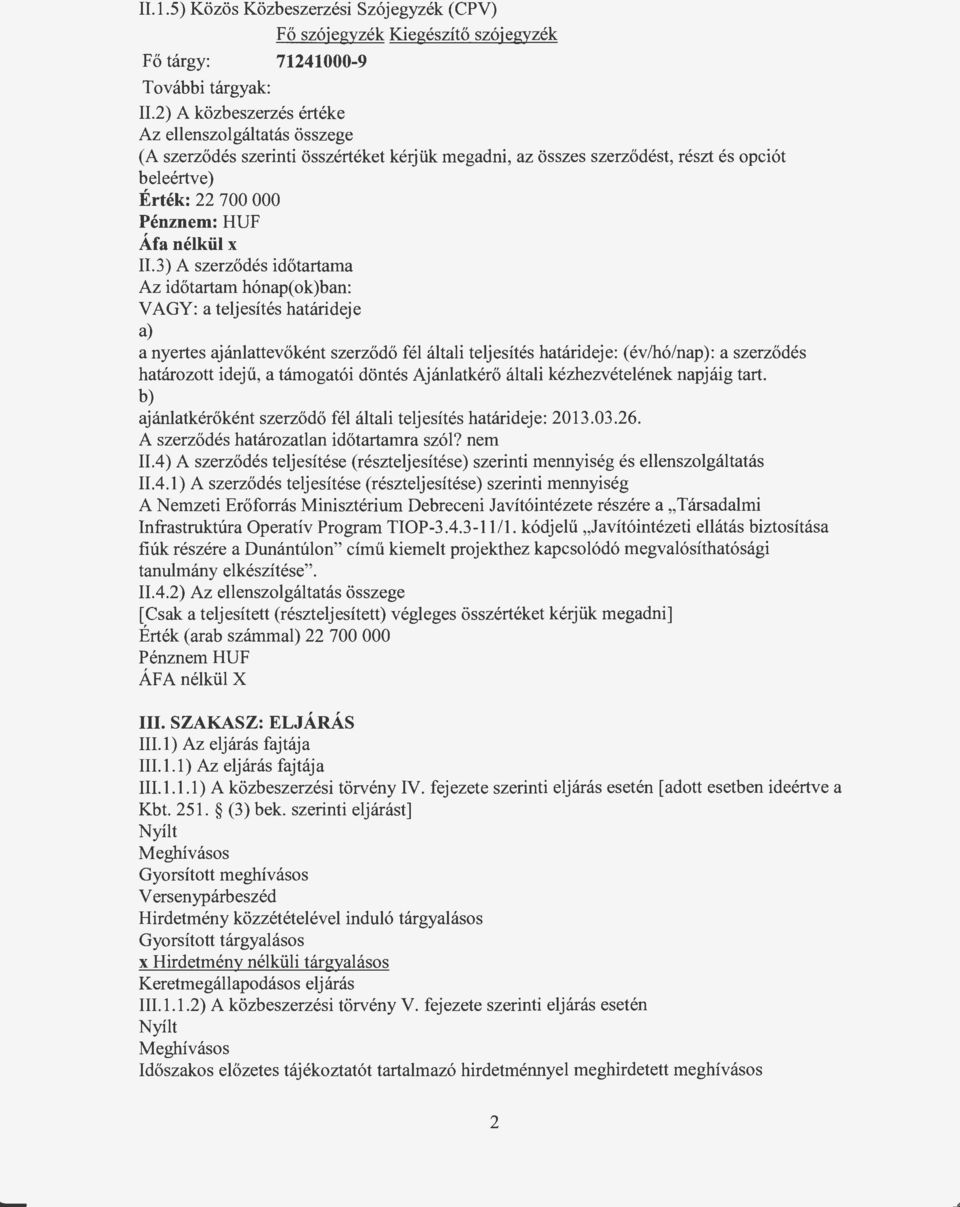 3) A szerződés időtartama Az időtartam hónap( ok)ban: VAGY: a teljesítés határideje a) a nyertes ajánlattevőként szerződő fél általi teljesítés határideje: (év/hó/nap): a szerződés határozott idejű,