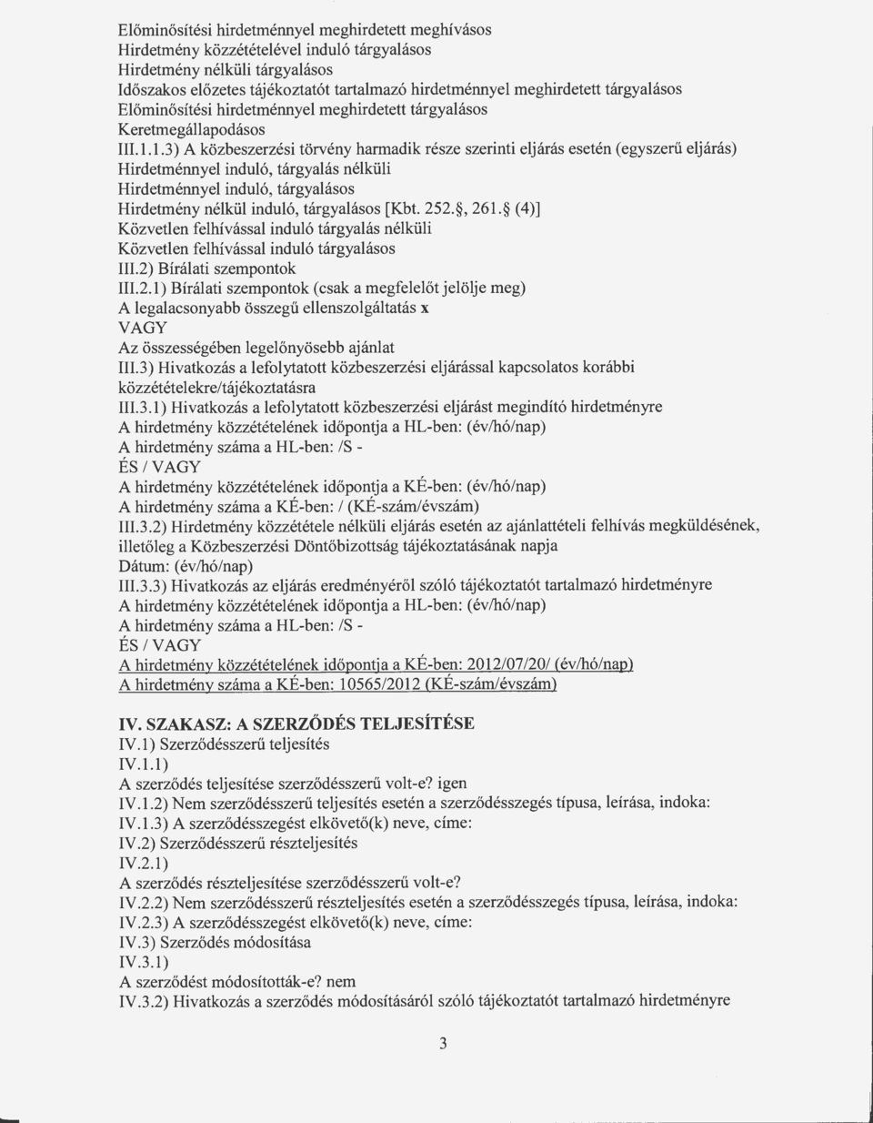 1.3) A közbeszerzési törvény harmadik része szerinti eljárás esetén (egyszerű eljárás) Hirdetménnyel induló, tárgyalás nélküli Hirdetménnyel induló, tárgyalásos Hirdetmény nélkül induló, tárgyalásos