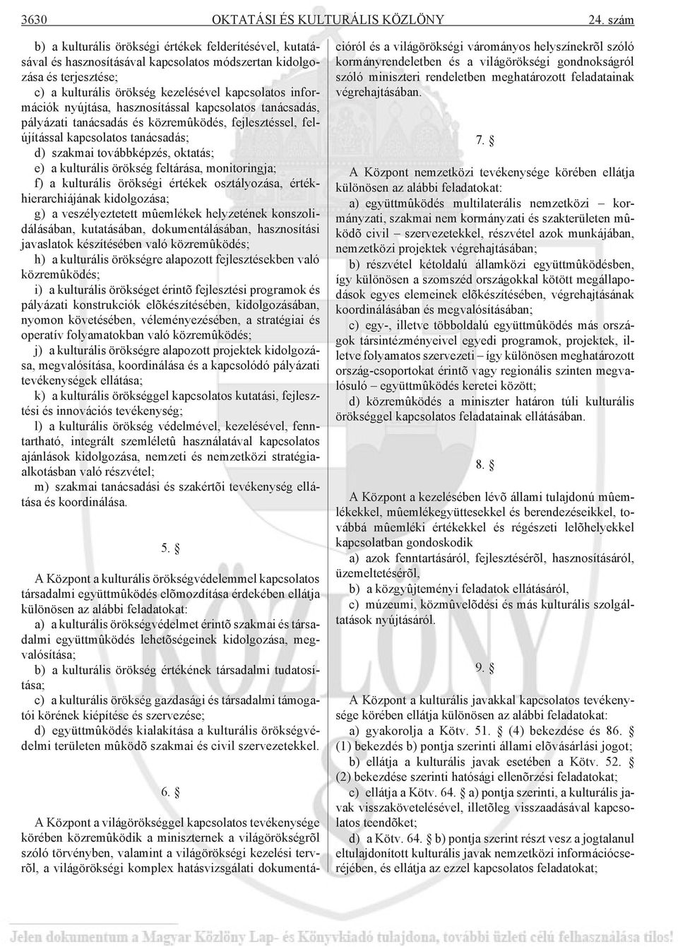 nyújtása, hasznosítással kapcsolatos tanácsadás, pályázati tanácsadás és közremûködés, fejlesztéssel, felújítással kapcsolatos tanácsadás; d) szakmai továbbképzés, oktatás; e) a kulturális örökség